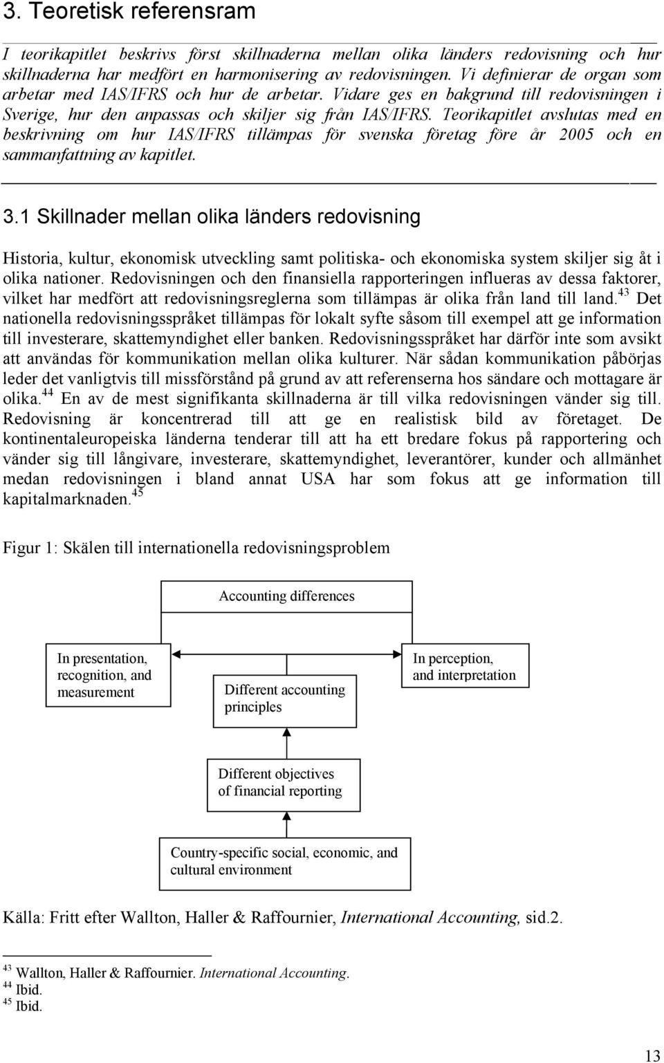 Teorikapitlet avslutas med en beskrivning om hur IAS/IFRS tillämpas för svenska företag före år 2005 och en sammanfattning av kapitlet. 3.