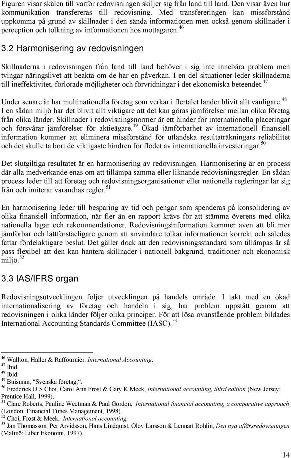 2 Harmonisering av redovisningen Skillnaderna i redovisningen från land till land behöver i sig inte innebära problem men tvingar näringslivet att beakta om de har en påverkan.