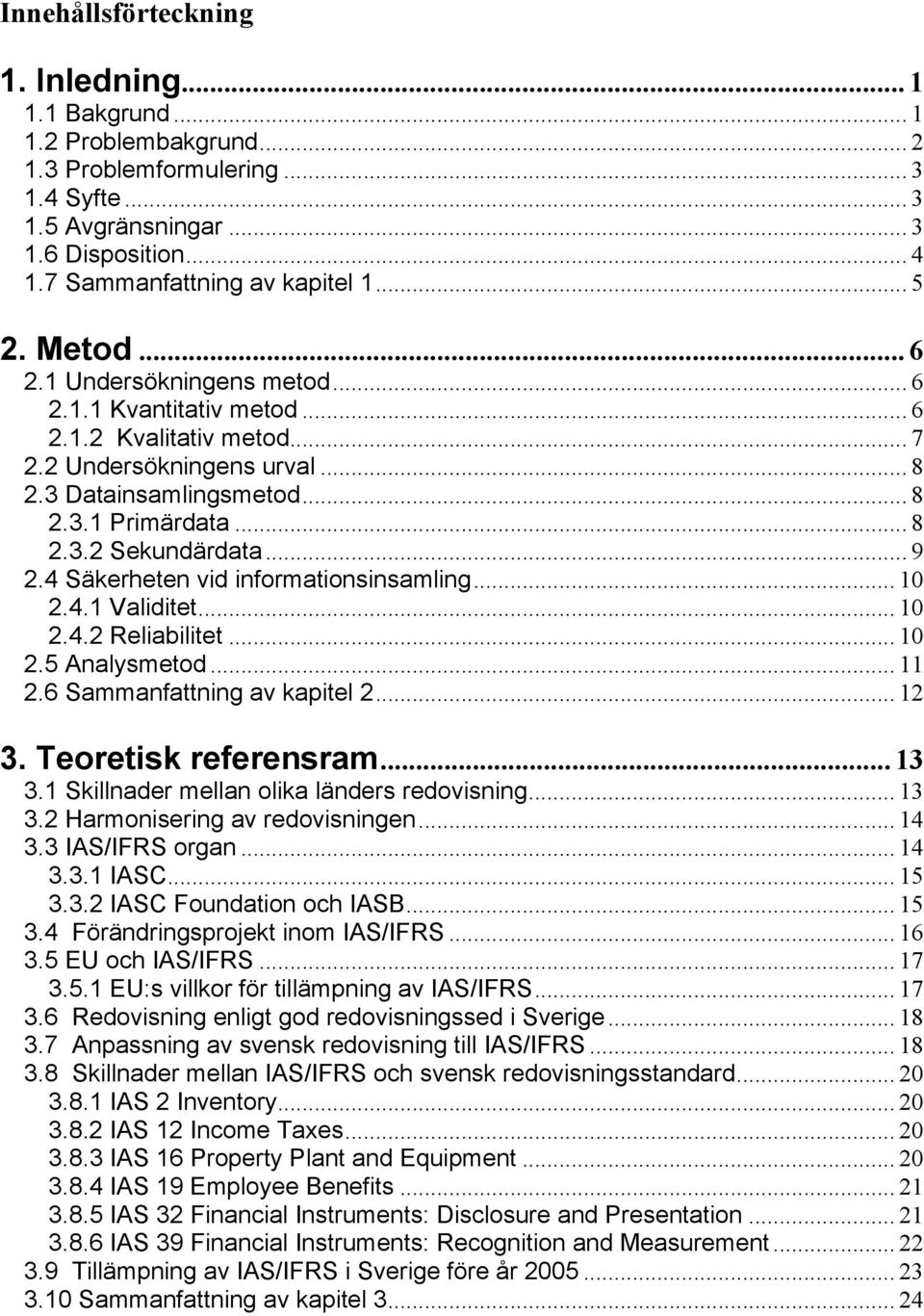 .. 9 2.4 Säkerheten vid informationsinsamling... 10 2.4.1 Validitet... 10 2.4.2 Reliabilitet... 10 2.5 Analysmetod... 11 2.6 Sammanfattning av kapitel 2... 12 3. Teoretisk referensram... 13 3.