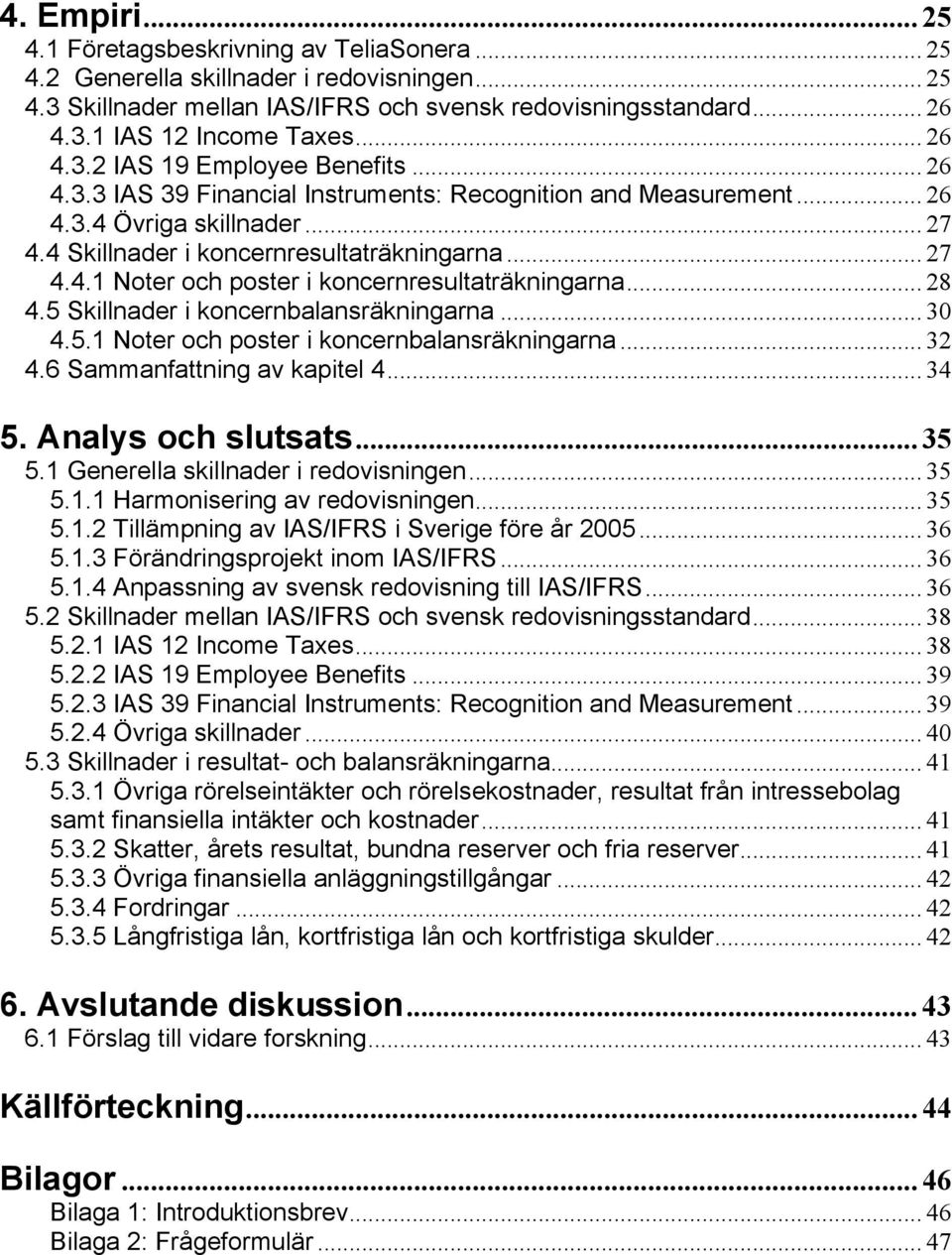 .. 28 4.5 Skillnader i koncernbalansräkningarna... 30 4.5.1 Noter och poster i koncernbalansräkningarna... 32 4.6 Sammanfattning av kapitel 4... 34 5. Analys och slutsats... 35 5.