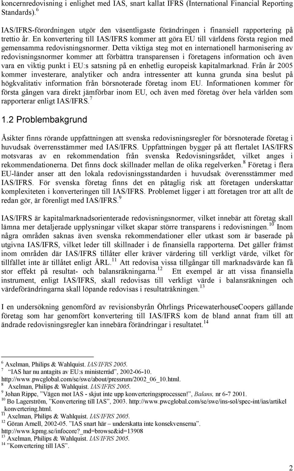 En konvertering till IAS/IFRS kommer att göra EU till världens första region med gemensamma redovisningsnormer.