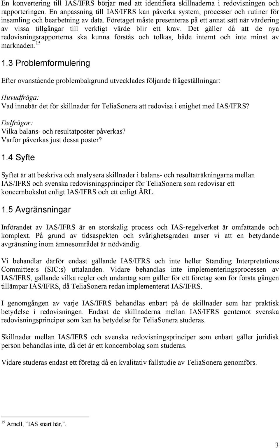 Företaget måste presenteras på ett annat sätt när värdering av vissa tillgångar till verkligt värde blir ett krav.