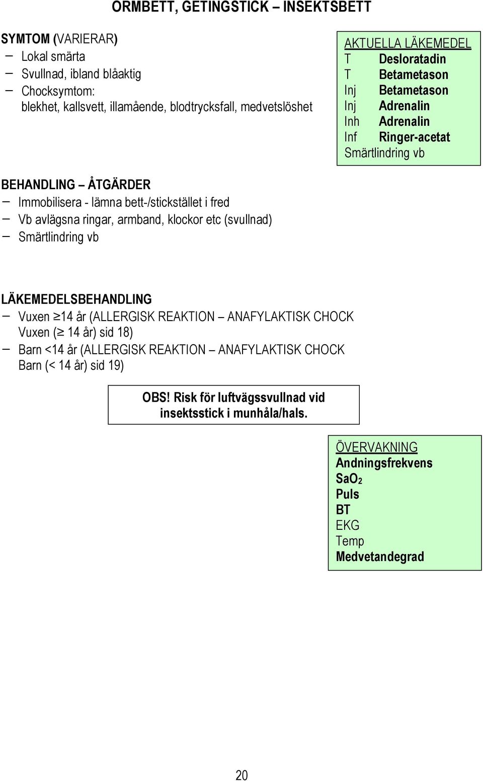 - Vb avlägsna ringar, armband, klockor etc (svullnad) - Smärtlindring vb LÄKEMEDELSBEHANDLING - Vuxen 14 år (ALLERGISK REAKTION ANAFYLAKTISK CHOCK Vuxen ( 14 år) sid 18) - Barn <14 år