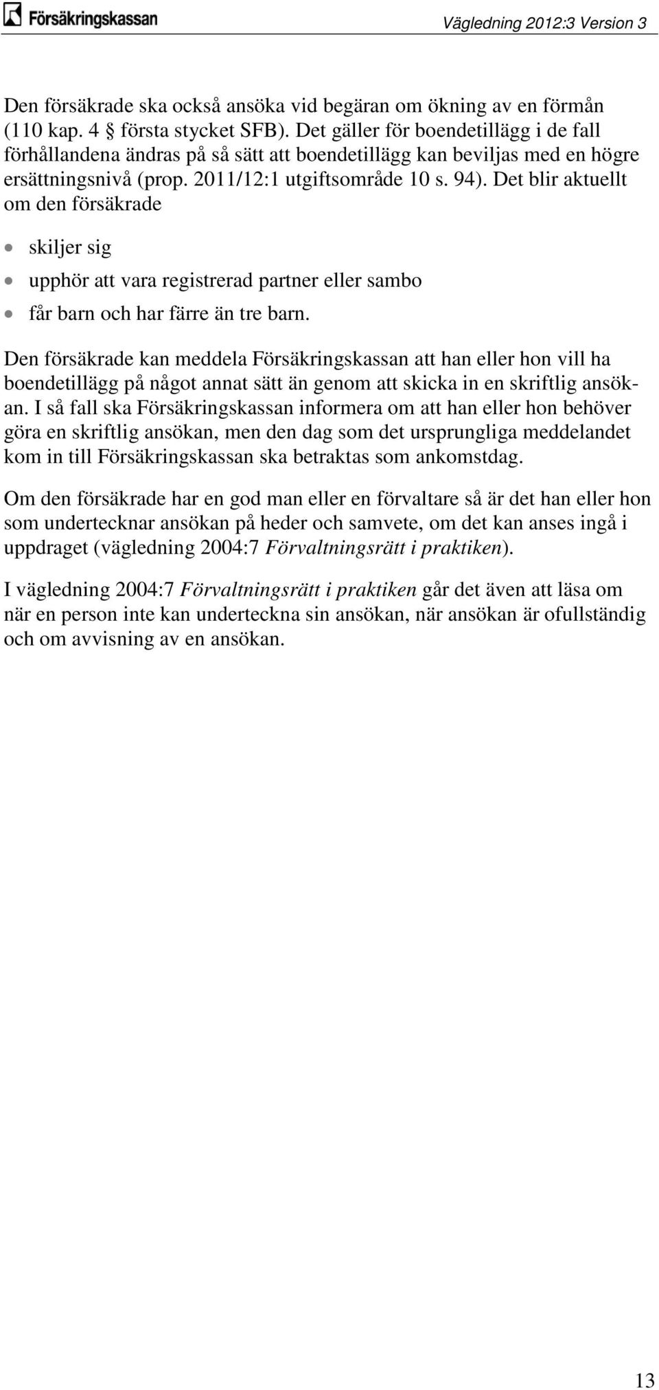 Det blir aktuellt om den försäkrade skiljer sig upphör att vara registrerad partner eller sambo får barn och har färre än tre barn.