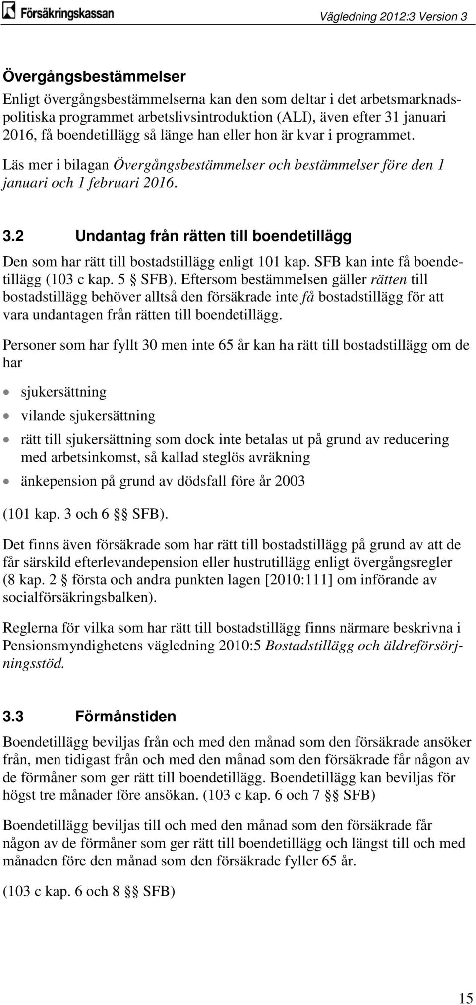 2 Undantag från rätten till boendetillägg Den som har rätt till bostadstillägg enligt 101 kap. SFB kan inte få boendetillägg (103 c kap. 5 SFB).