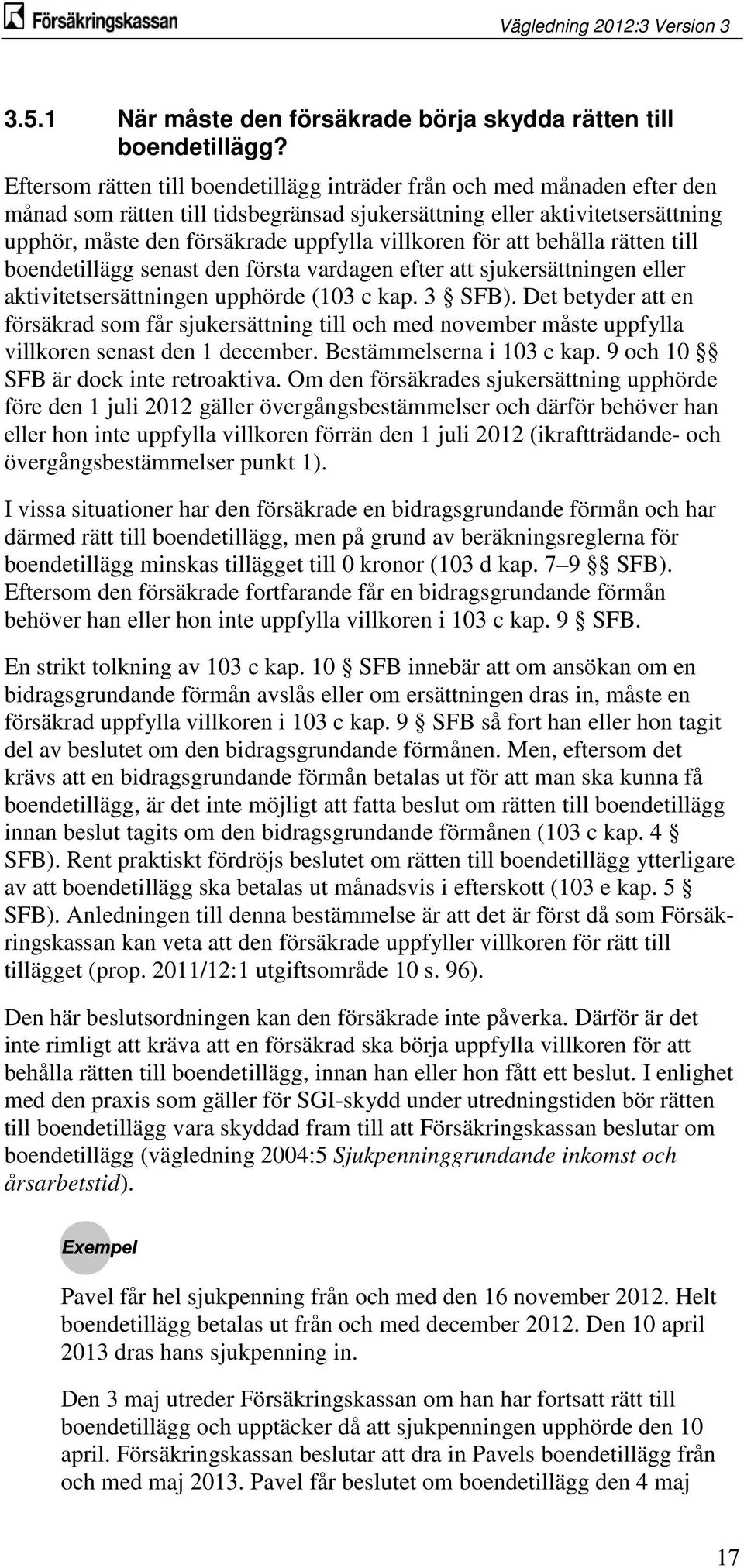 villkoren för att behålla rätten till boendetillägg senast den första vardagen efter att sjukersättningen eller aktivitetsersättningen upphörde (103 c kap. 3 SFB).