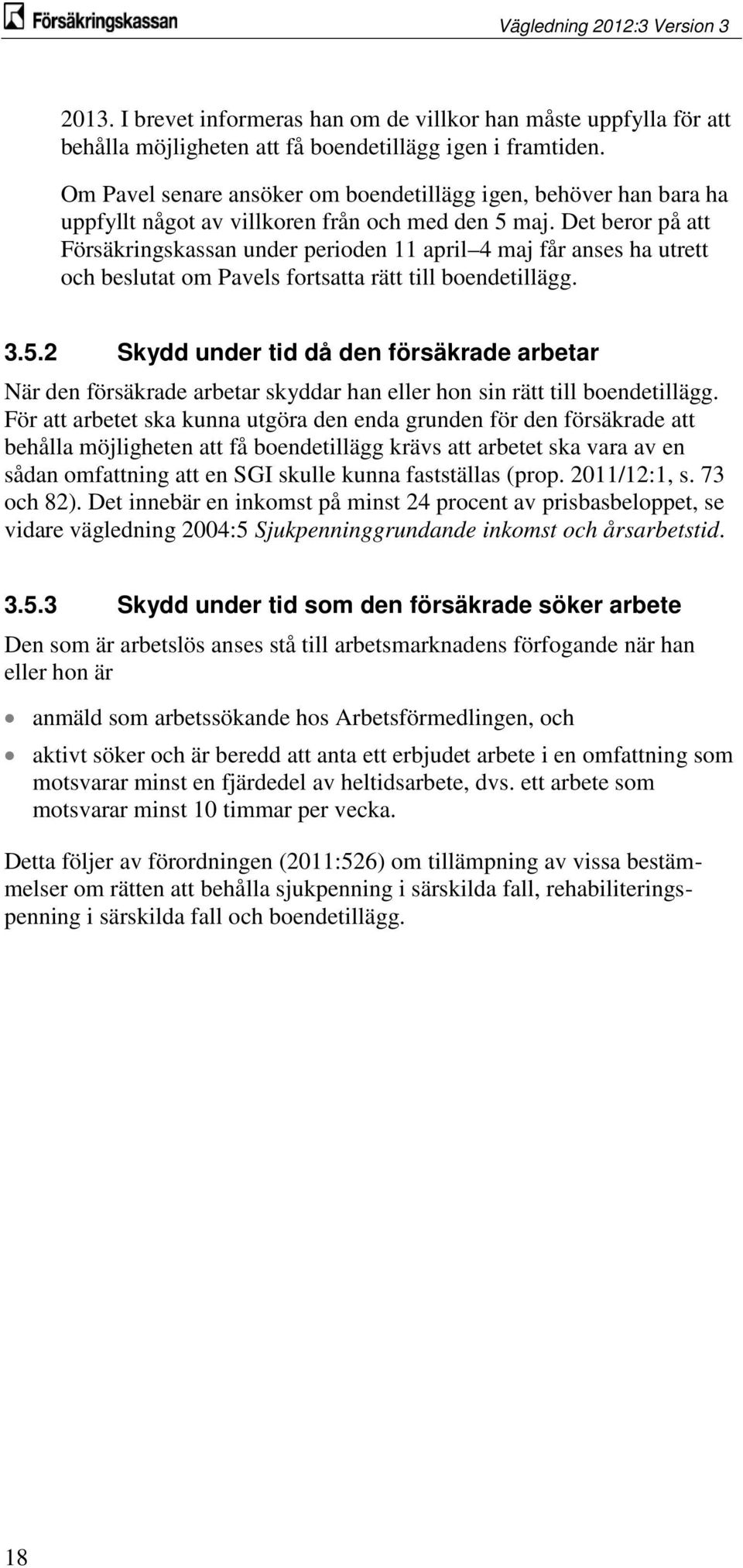 Det beror på att Försäkringskassan under perioden 11 april 4 maj får anses ha utrett och beslutat om Pavels fortsatta rätt till boendetillägg. 3.5.