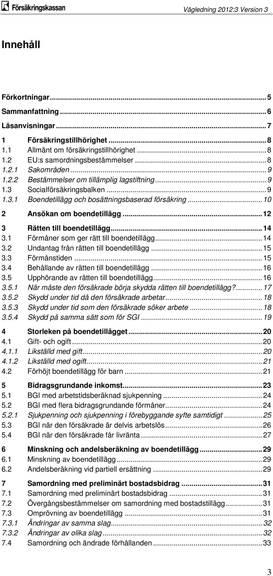 .. 12 3 Rätten till boendetillägg... 14 3.1 Förmåner som ger rätt till boendetillägg... 14 3.2 Undantag från rätten till boendetillägg... 15 3.3 Förmånstiden... 15 3.4 Behållande av rätten till boendetillägg.