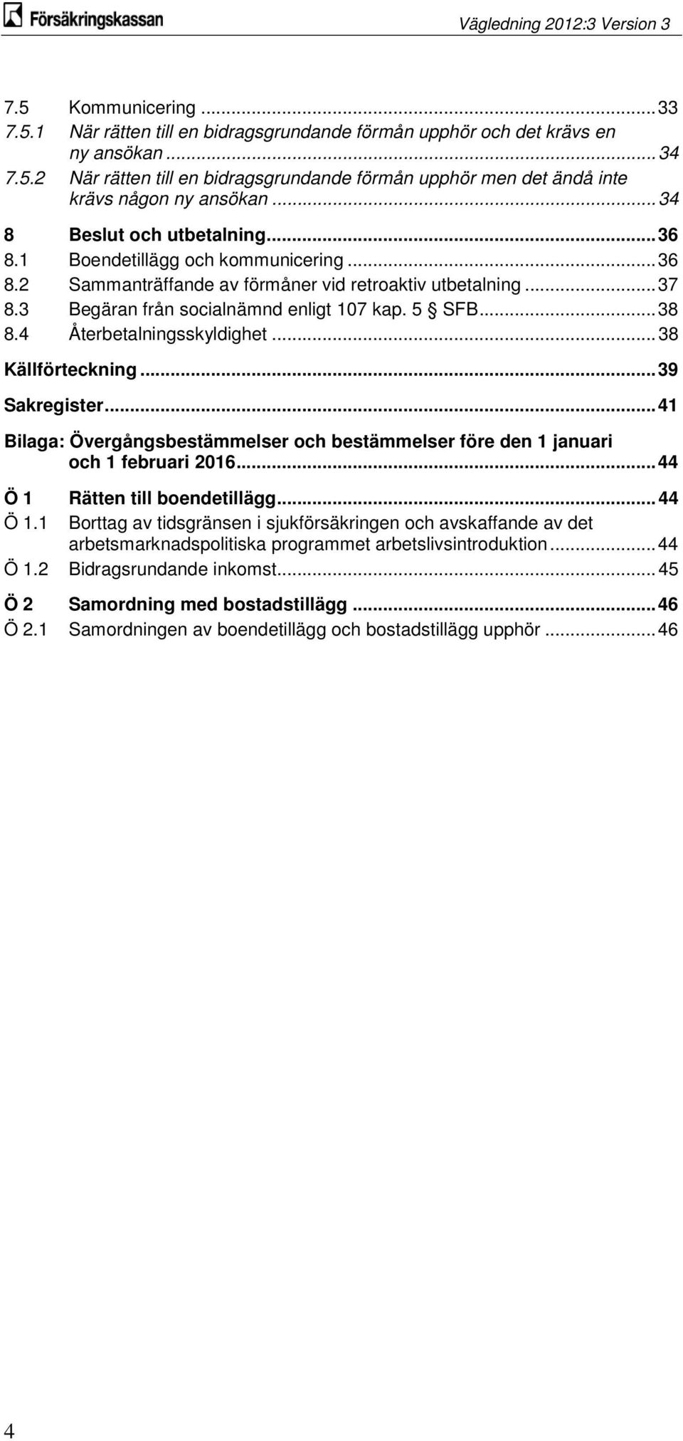 .. 38 8.4 Återbetalningsskyldighet... 38 Källförteckning... 39 Sakregister... 41 Bilaga: Övergångsbestämmelser och bestämmelser före den 1 januari och 1 februari 2016.