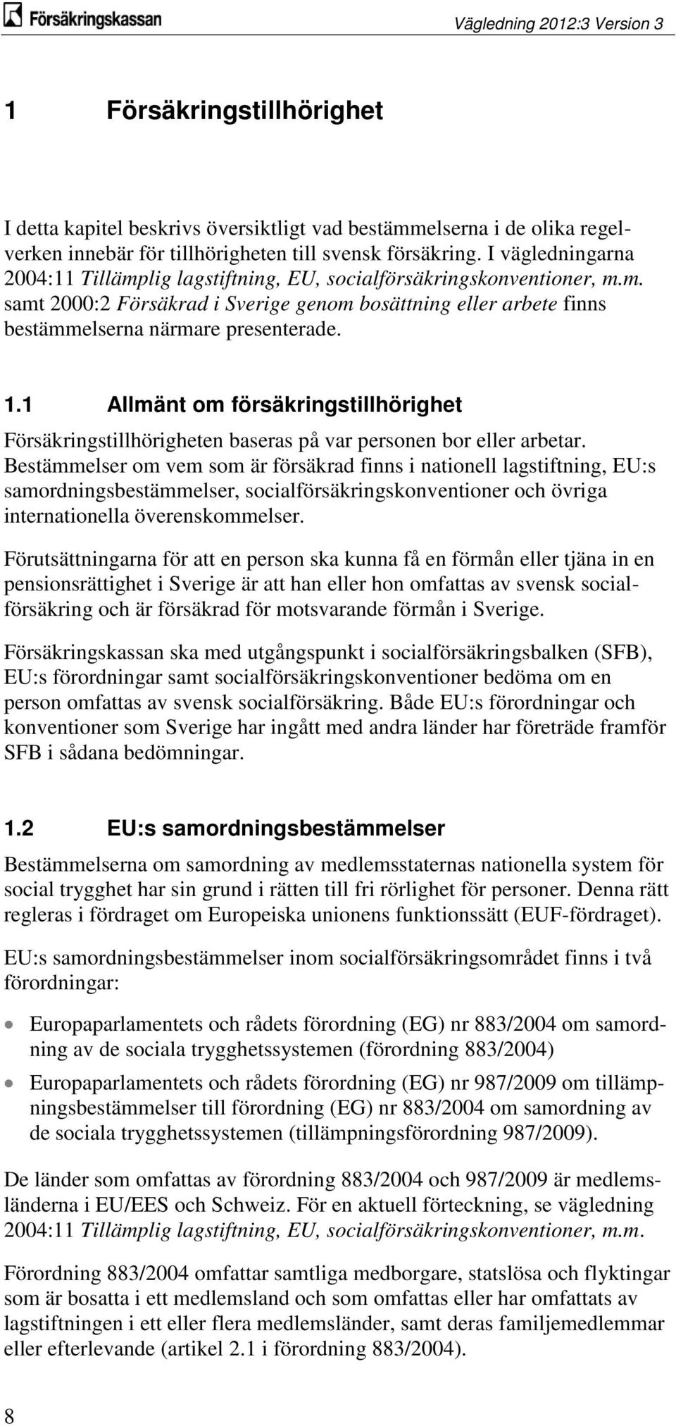 1 Allmänt om försäkringstillhörighet Försäkringstillhörigheten baseras på var personen bor eller arbetar.