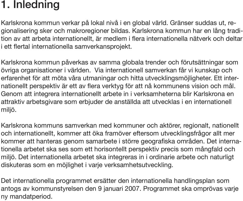 Karlskrona kommun påverkas av samma globala trender och förutsättningar som övriga organisationer i världen.