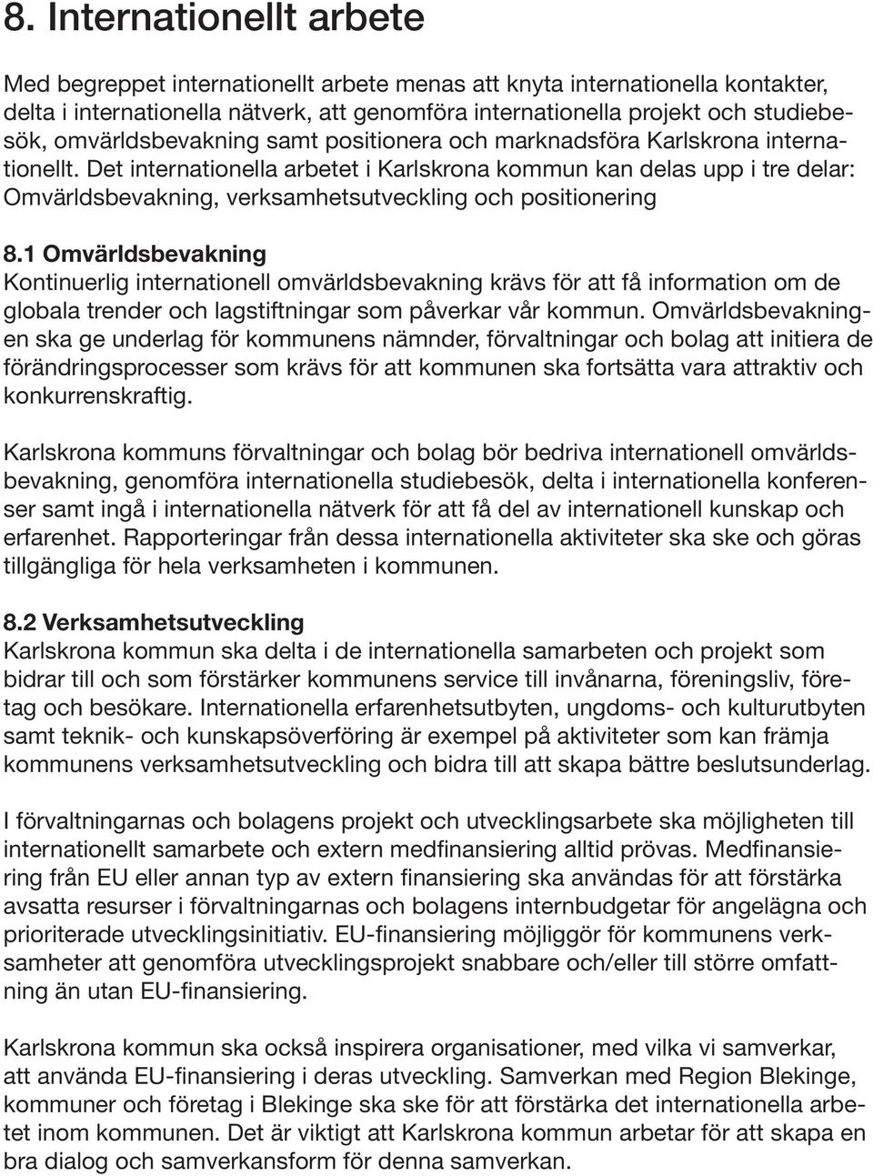 Det internationella arbetet i Karlskrona kommun kan delas upp i tre delar: Omvärldsbevakning, verksamhetsutveckling och positionering 8.