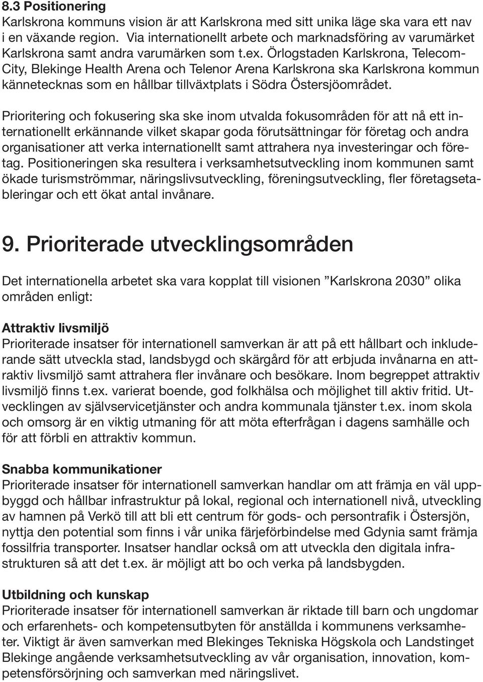 Örlogstaden Karlskrona, Telecom- City, Blekinge Health Arena och Telenor Arena Karlskrona ska Karlskrona kommun kännetecknas som en hållbar tillväxtplats i Södra Östersjöområdet.