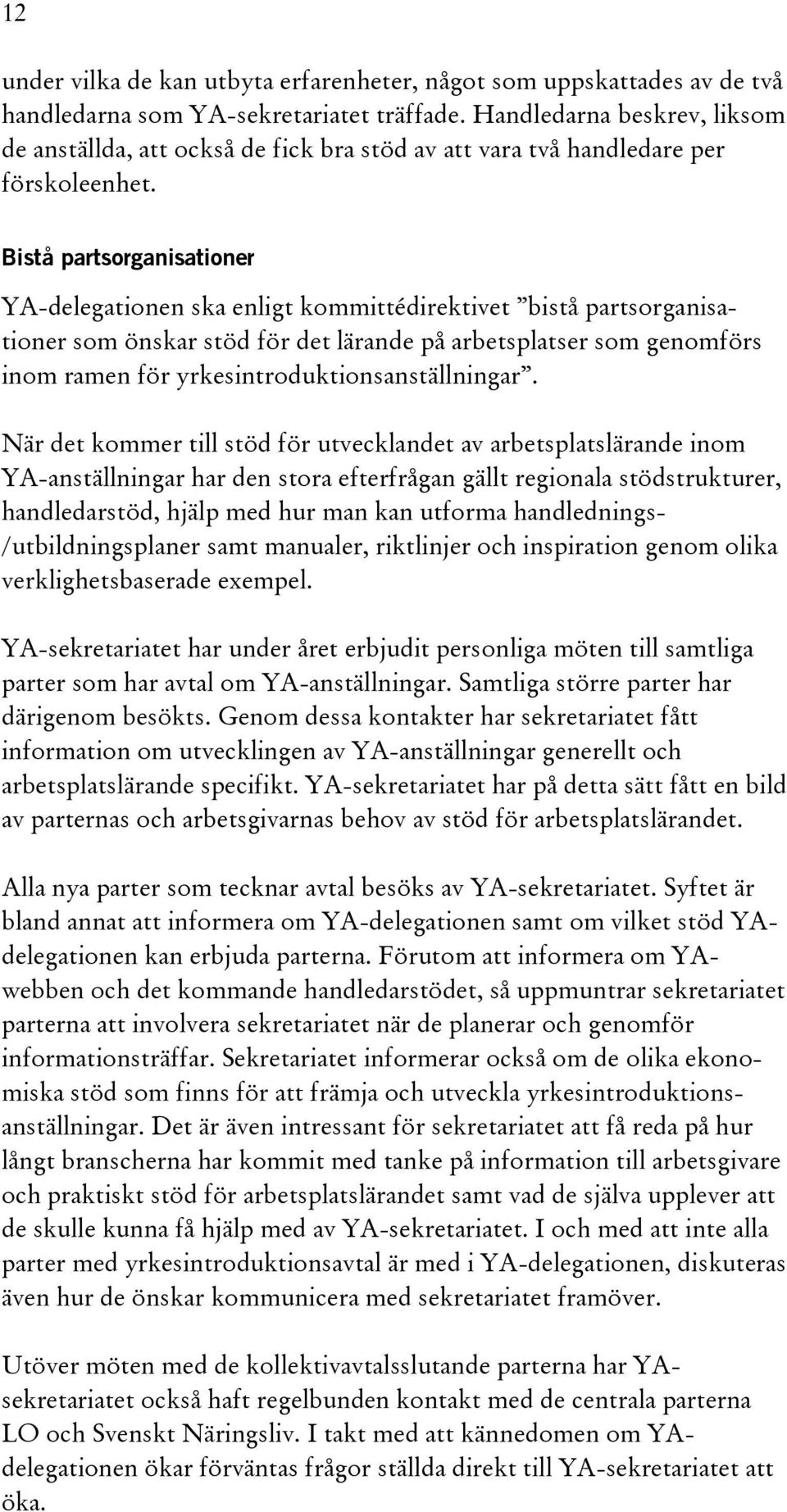 Bistå partsorganisationer YA-delegationen ska enligt kommittédirektivet bistå partsorganisationer som önskar stöd för det lärande på arbetsplatser som genomförs inom ramen för