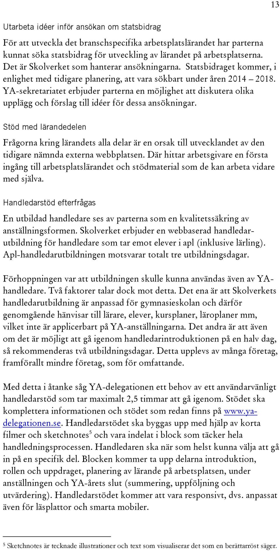 YA-sekretariatet erbjuder parterna en möjlighet att diskutera olika upplägg och förslag till idéer för dessa ansökningar.