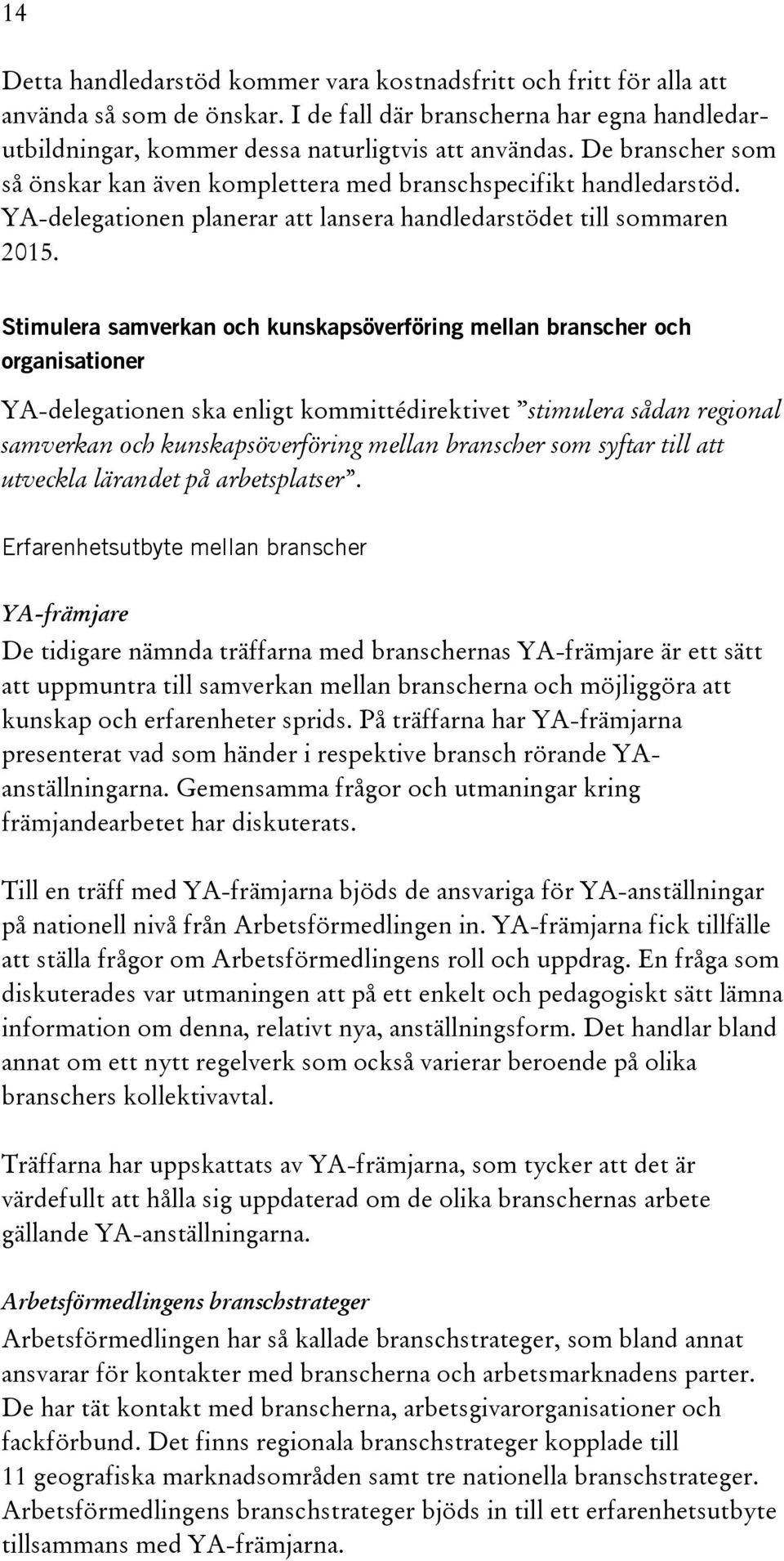 Stimulera samverkan och kunskapsöverföring mellan branscher och organisationer YA-delegationen ska enligt kommittédirektivet stimulera sådan regional samverkan och kunskapsöverföring mellan branscher