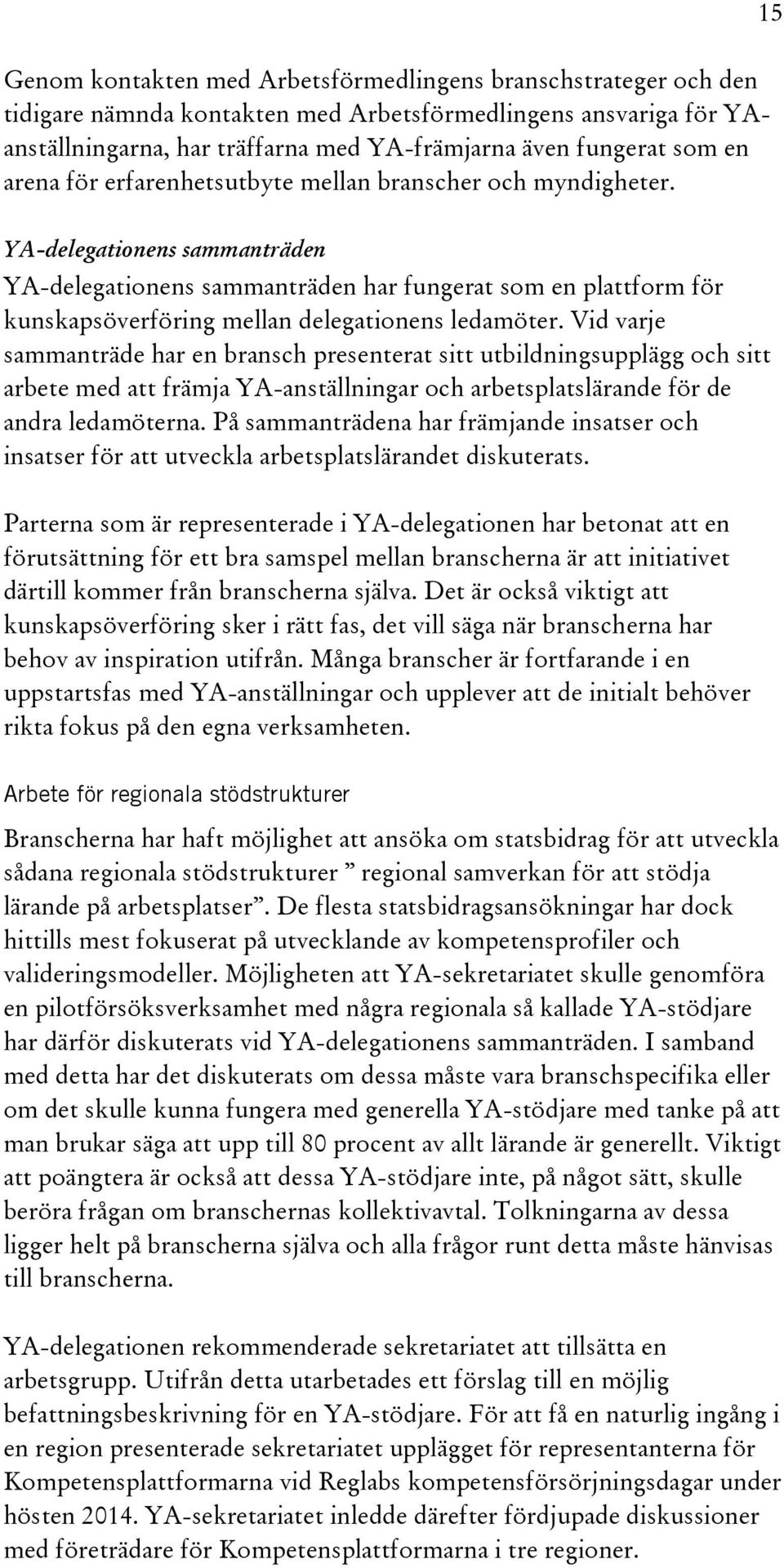 YA-delegationens sammanträden YA-delegationens sammanträden har fungerat som en plattform för kunskapsöverföring mellan delegationens ledamöter.