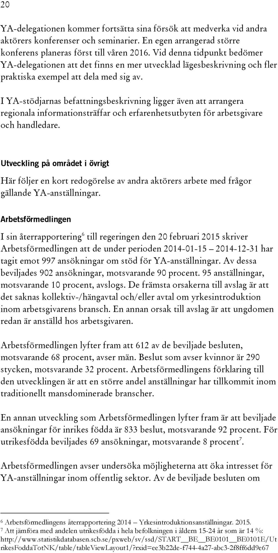 I YA-stödjarnas befattningsbeskrivning ligger även att arrangera regionala informationsträffar och erfarenhetsutbyten för arbetsgivare och handledare.