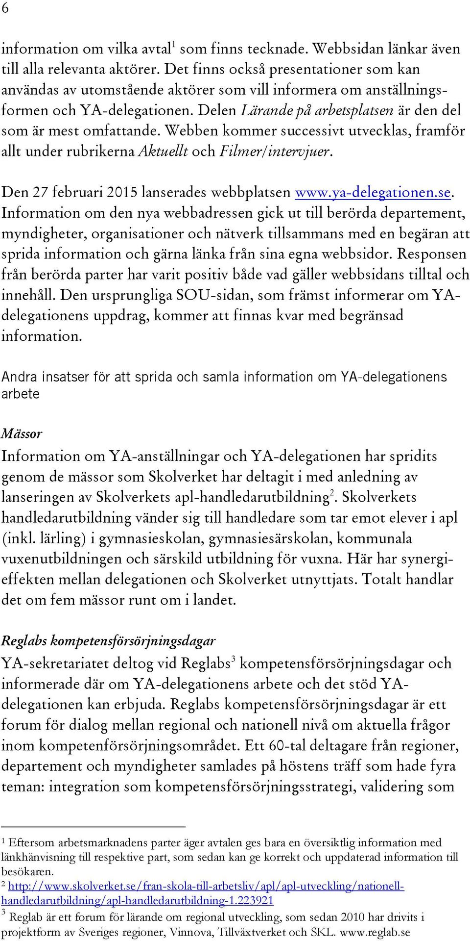 Webben kommer successivt utvecklas, framför allt under rubrikerna Aktuellt och Filmer/intervjuer. Den 27 februari 2015 lanser