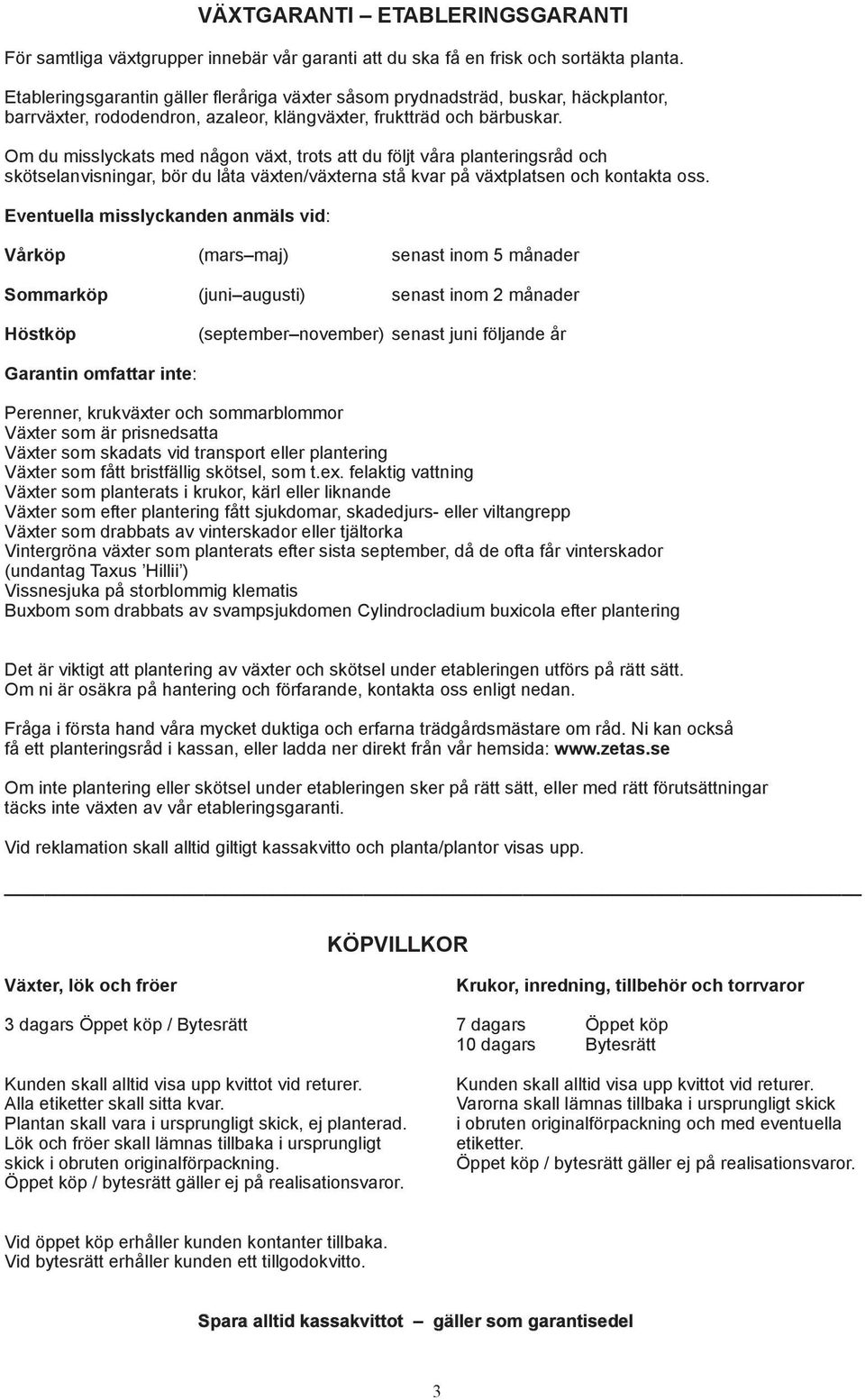 Om du misslyckats med någon växt, trots att du följt våra planteringsråd och skötselanvisningar, bör du låta växten/växterna stå kvar på växtplatsen och kontakta oss.