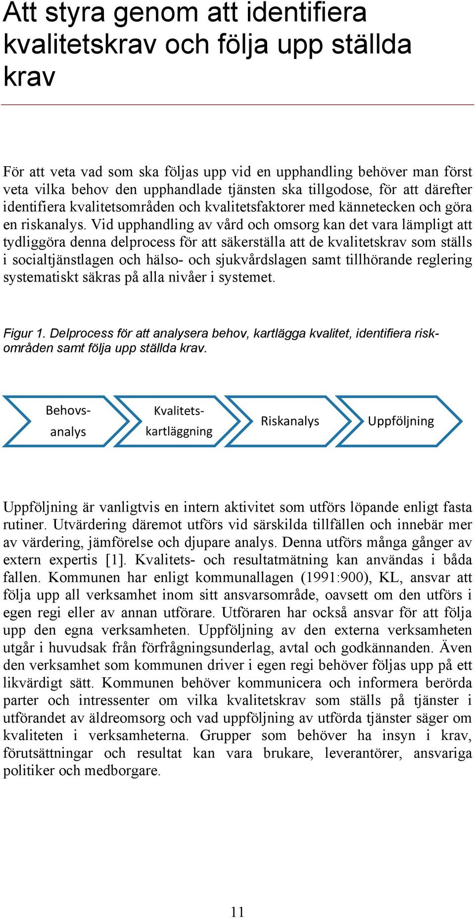 Vid upphandling av vård och omsorg kan det vara lämpligt att tydliggöra denna delprocess för att säkerställa att de kvalitetskrav som ställs i socialtjänstlagen och hälso- och sjukvårdslagen samt