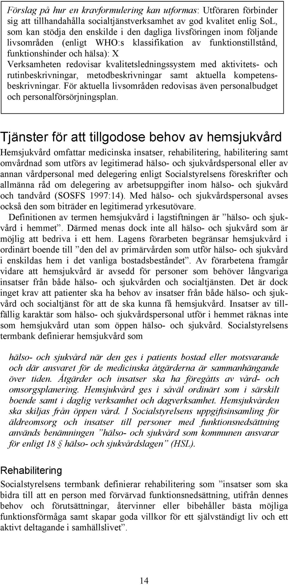 metodbeskrivningar samt aktuella kompetensbeskrivningar. För aktuella livsområden redovisas även personalbudget och personalförsörjningsplan.