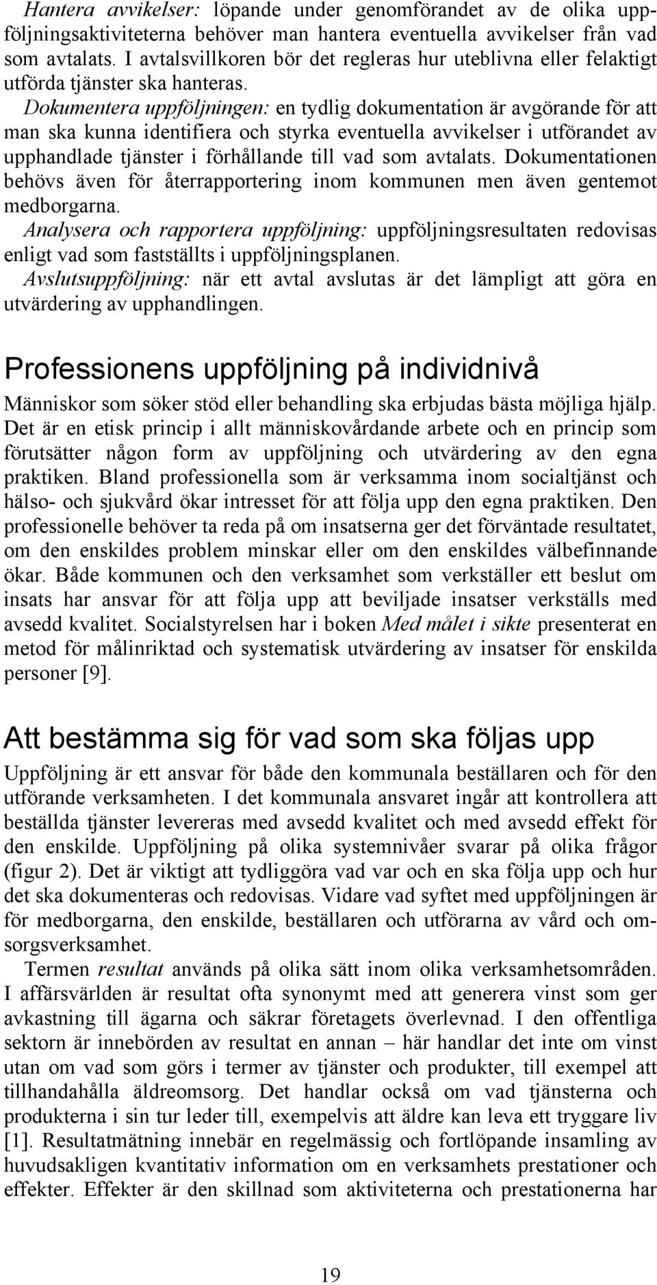 Dokumentera uppföljningen: en tydlig dokumentation är avgörande för att man ska kunna identifiera och styrka eventuella avvikelser i utförandet av upphandlade tjänster i förhållande till vad som