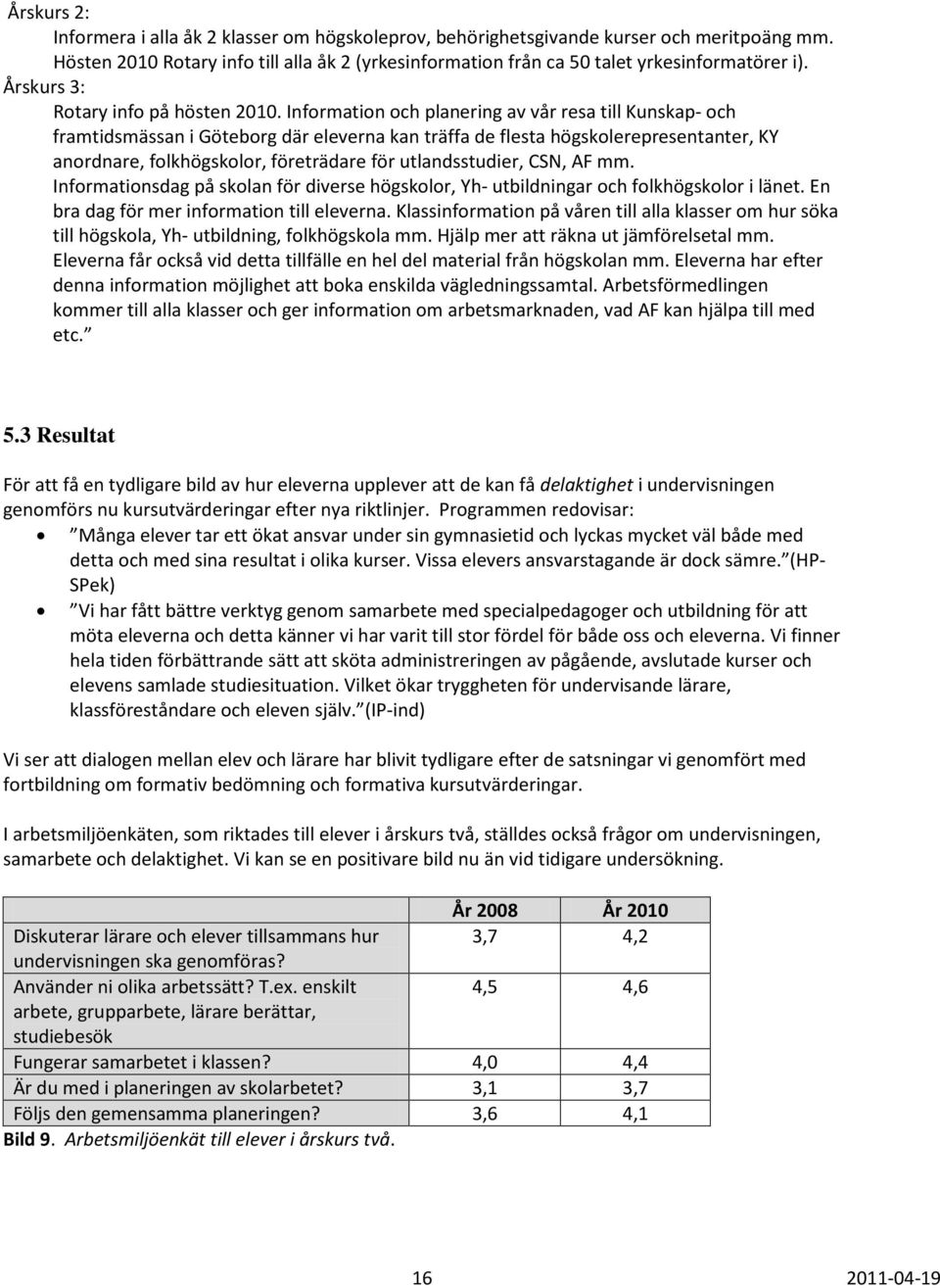 Information och planering av vår resa till Kunskap- och framtidsmässan i Göteborg där eleverna kan träffa de flesta högskolerepresentanter, KY anordnare, folkhögskolor, företrädare för