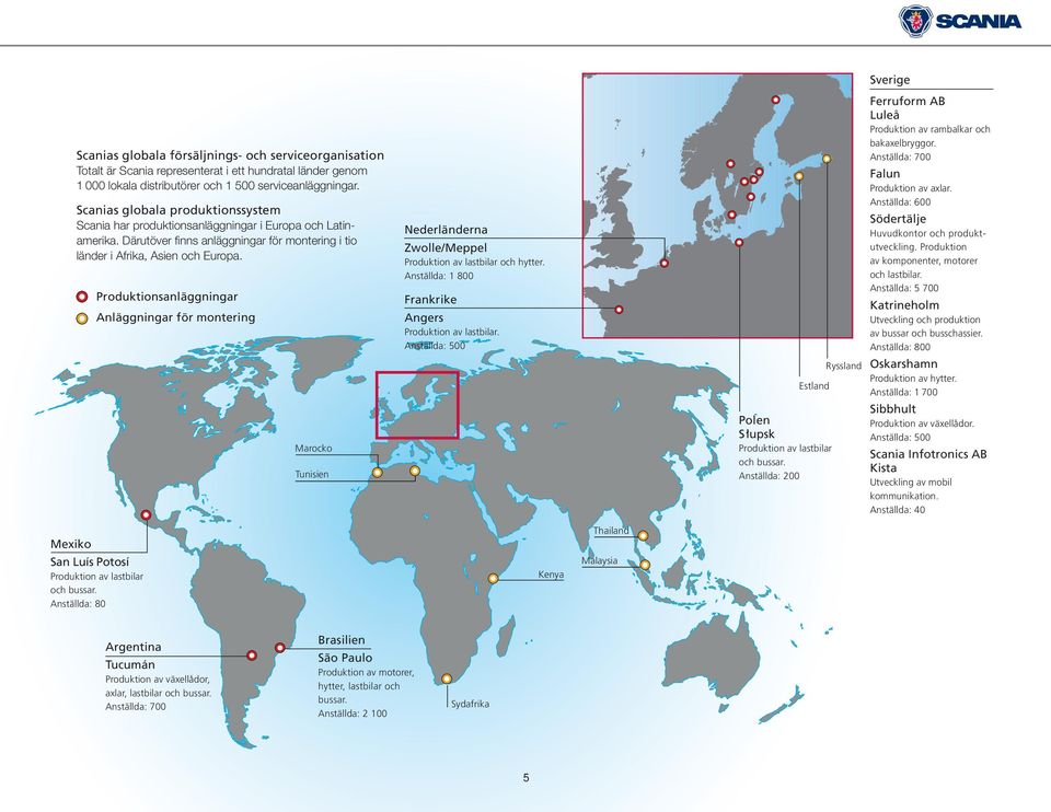 Produktionsanläggningar Anläggningar för montering Marocko Tunisien Nederländerna Zwolle/Meppel Produktion av lastbilar och hytter. Anställda: 1 800 Frankrike Angers Produktion av lastbilar.