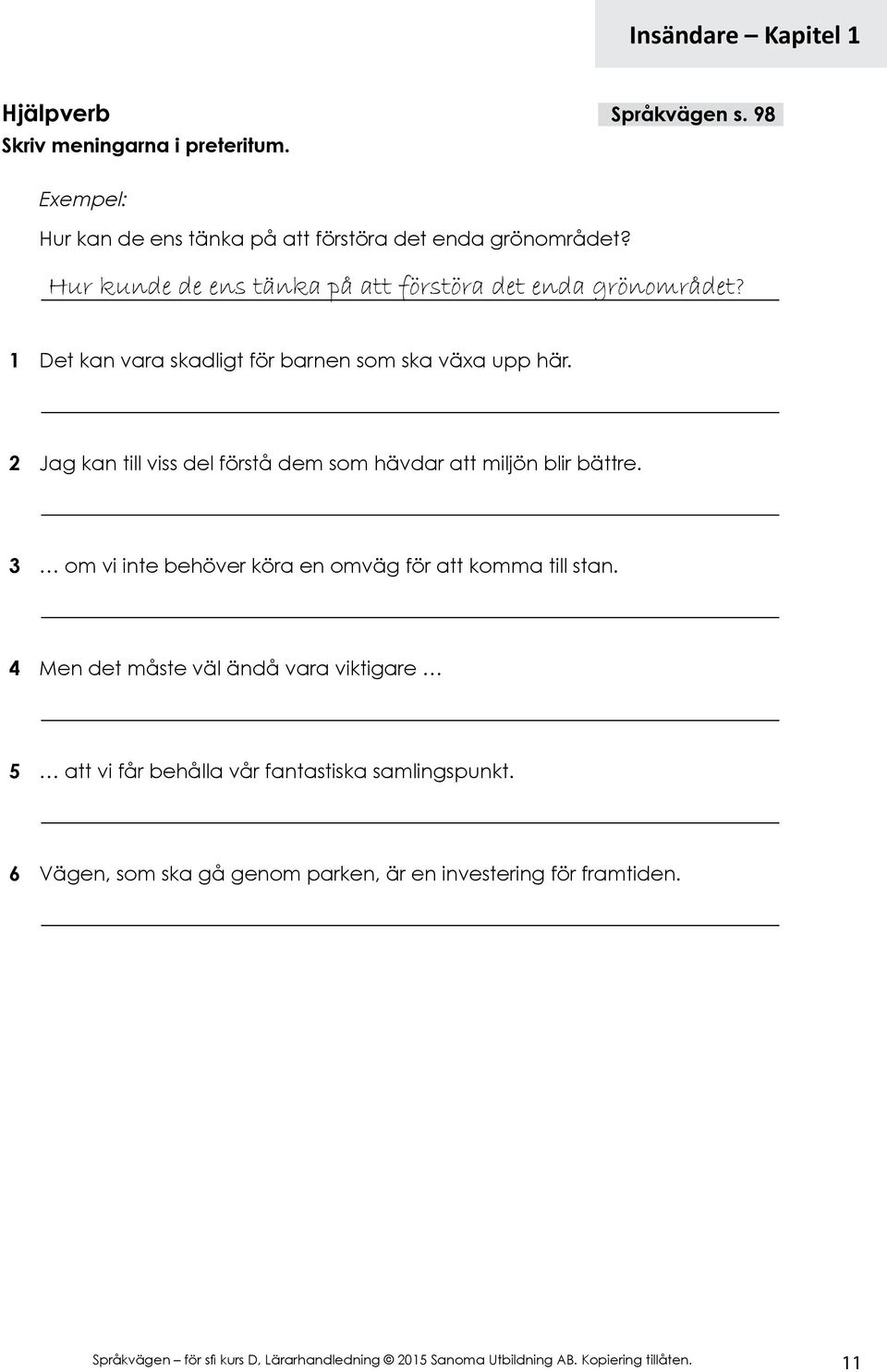 2 Jag kan till viss del förstå dem som hävdar att miljön blir bättre. 3 om vi inte behöver köra en omväg för att komma till stan.
