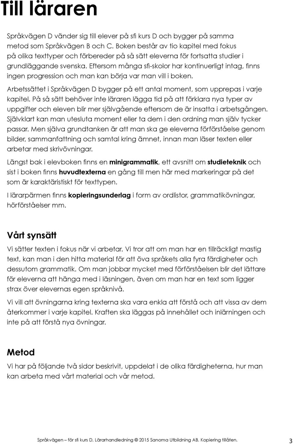 Eftersom många sfi-skolor har kontinuerligt intag, finns ingen progression och man kan börja var man vill i boken. Arbetssättet i Språkvägen D bygger på ett antal moment, som upprepas i varje kapitel.
