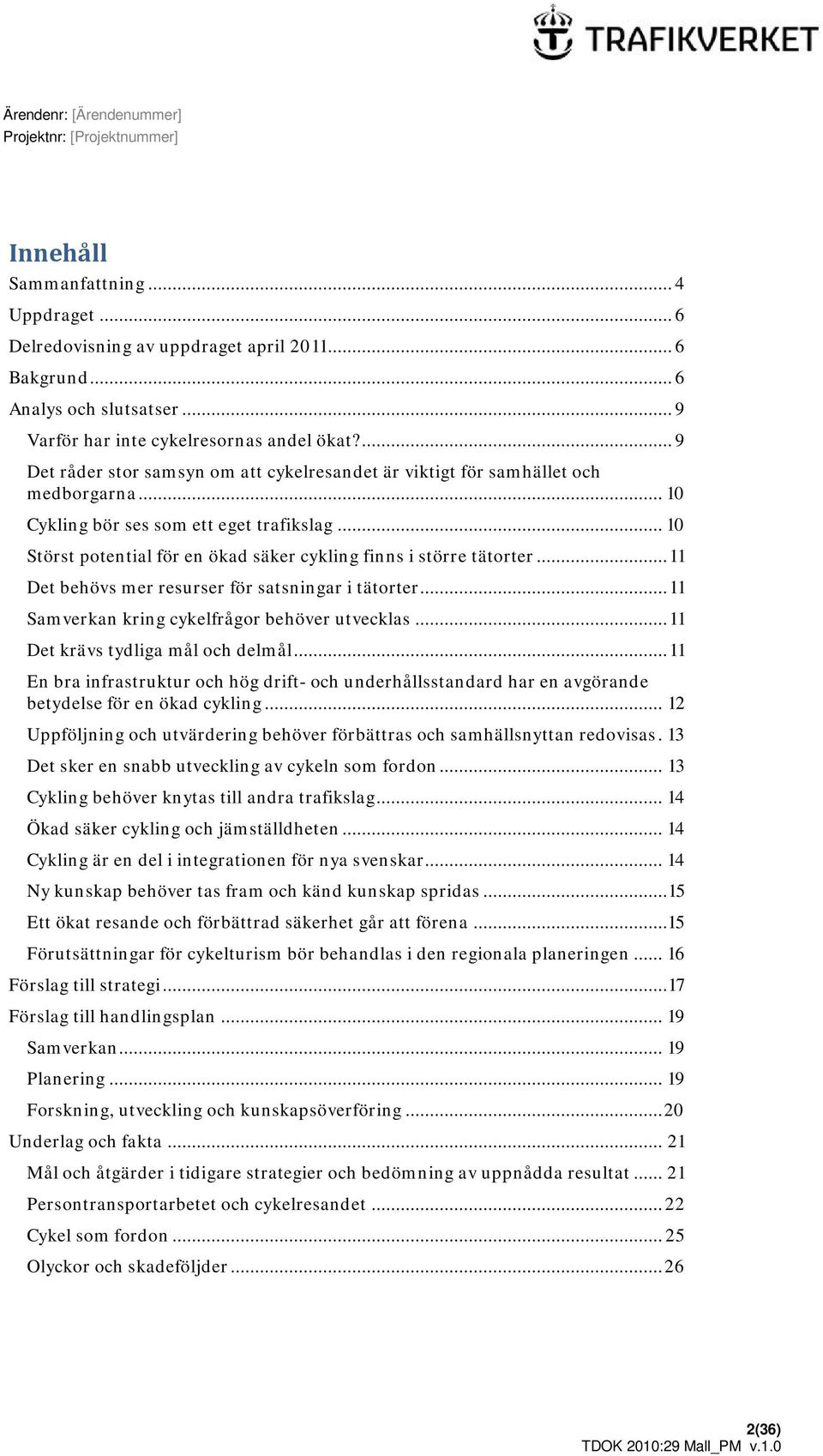 .. 10 Störst potential för en ökad säker cykling finns i större tätorter... 11 Det behövs mer resurser för satsningar i tätorter... 11 Samverkan kring cykelfrågor behöver utvecklas.