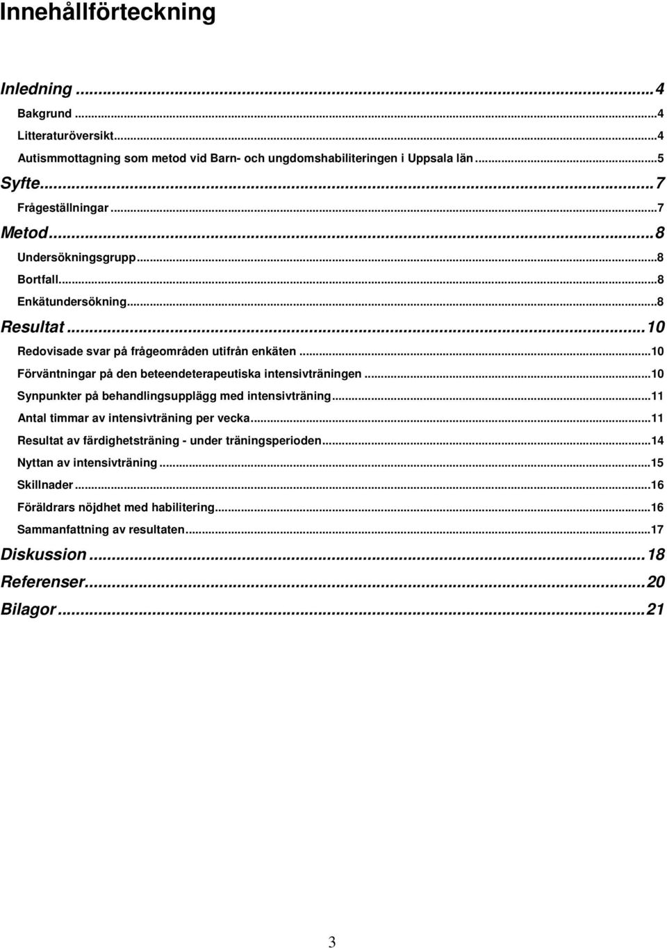 ..10 Förväntningar på den beteendeterapeutiska intensivträningen...10 Synpunkter på behandlingsupplägg med intensivträning...11 Antal timmar av intensivträning per vecka.