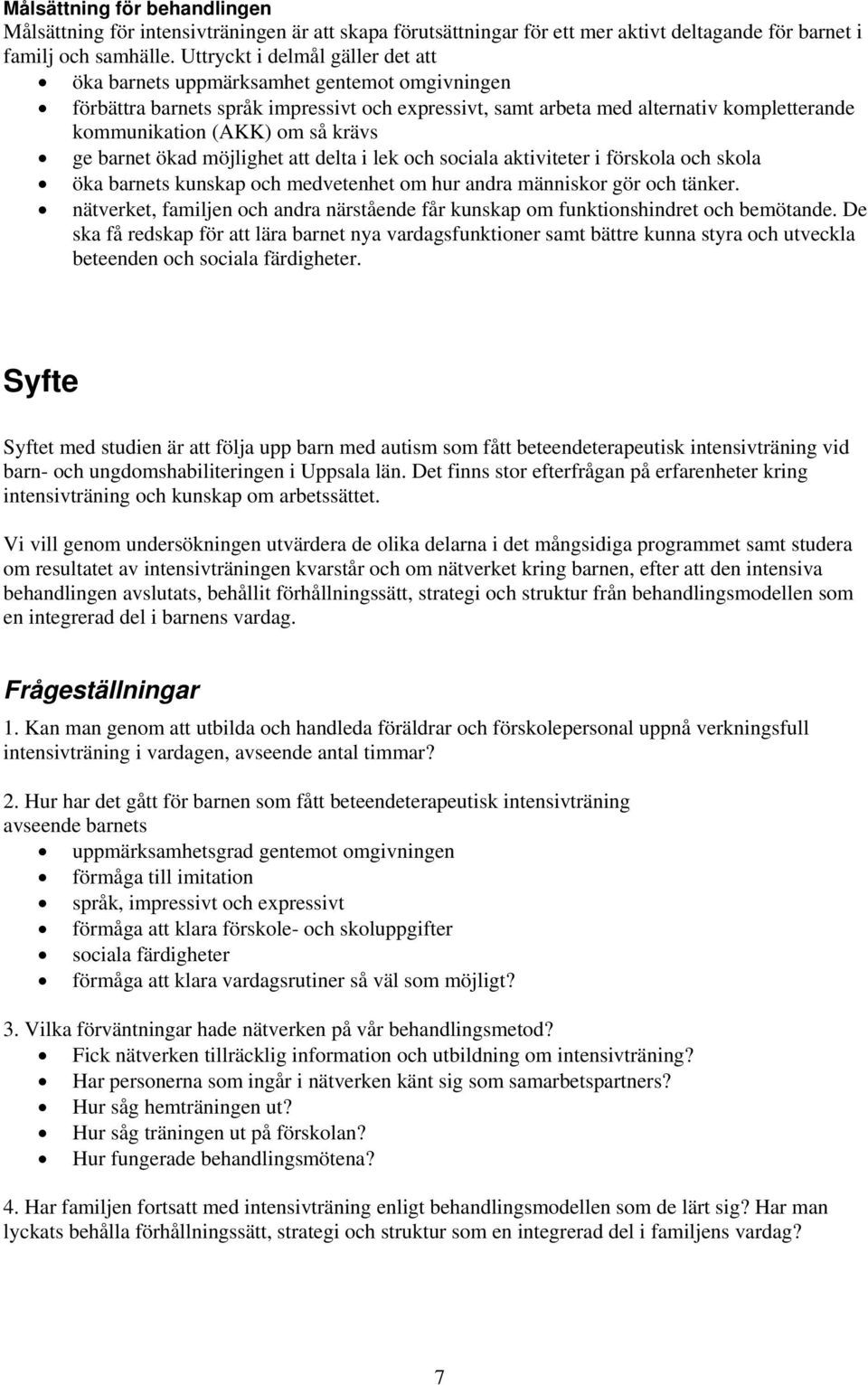 krävs ge barnet ökad möjlighet att delta i lek och sociala aktiviteter i förskola och skola öka barnets kunskap och medvetenhet om hur andra människor gör och tänker.