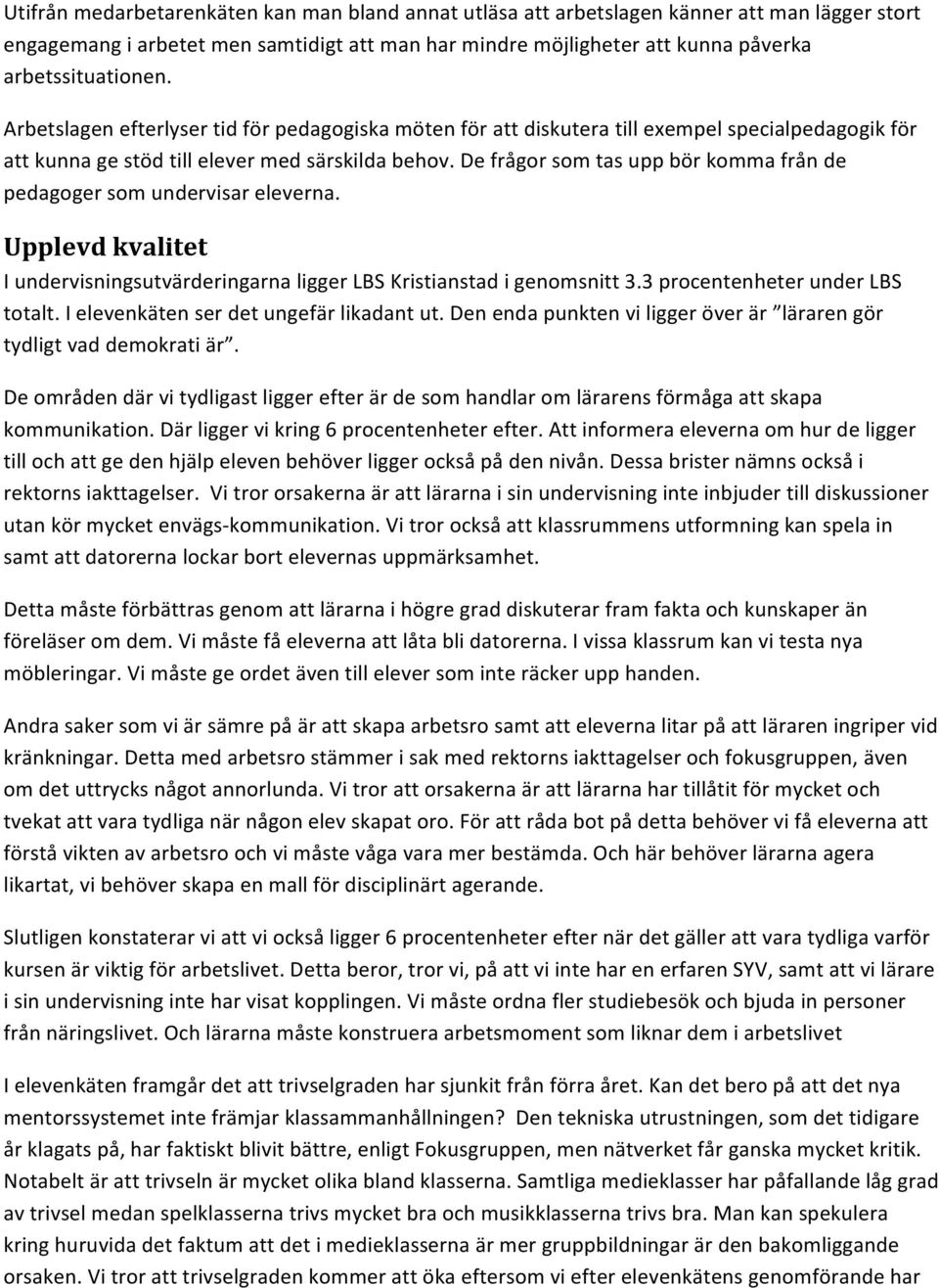 De frågor som tas upp bör komma från de pedagoger som undervisar eleverna. Upplevd kvalitet I undervisningsutvärderingarna ligger LBS Kristianstad i genomsnitt 3.3 procentenheter under LBS totalt.