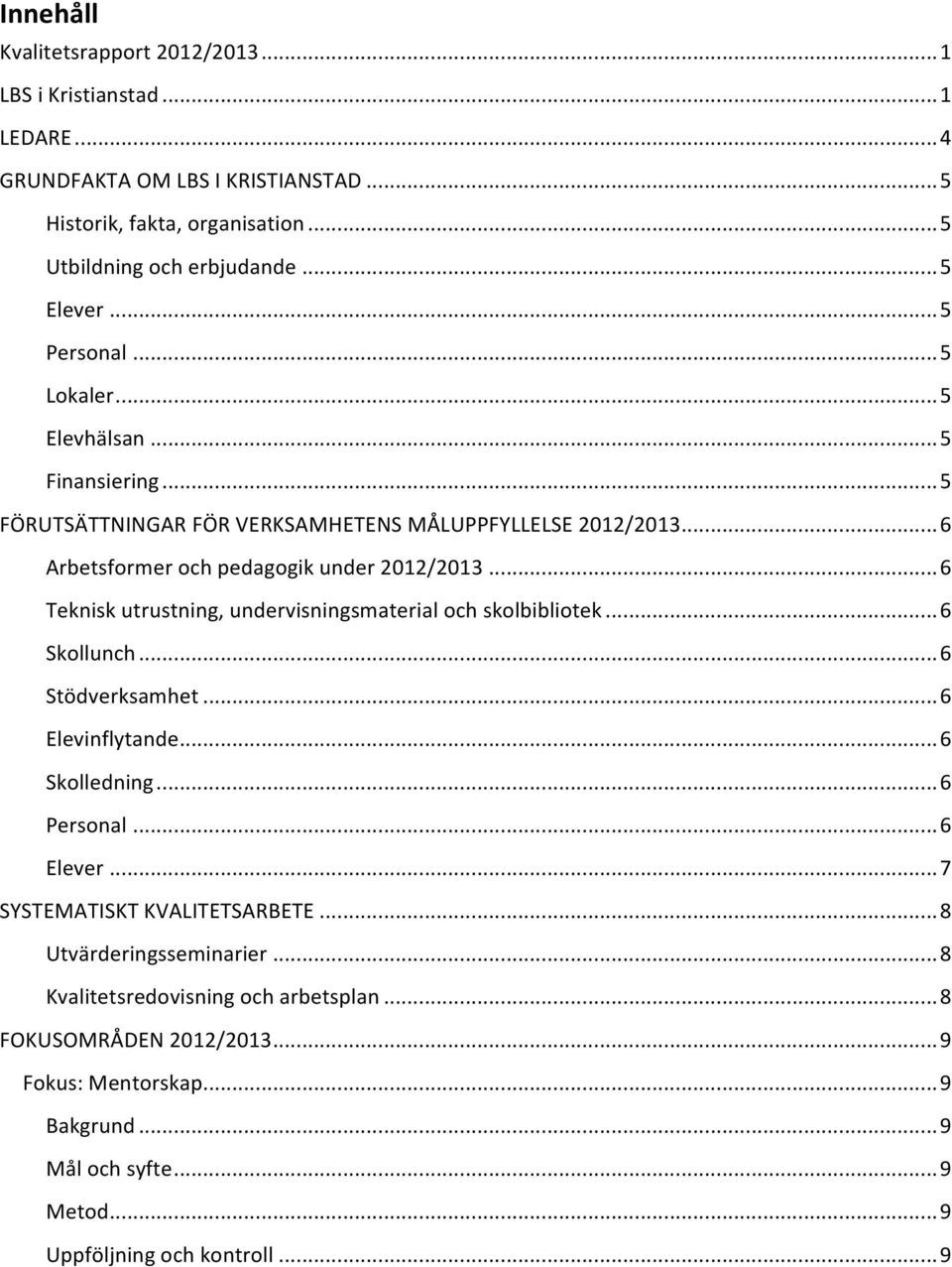 .. 6 Teknisk utrustning, undervisningsmaterial och skolbibliotek... 6 Skollunch... 6 Stödverksamhet... 6 Elevinflytande... 6 Skolledning... 6 Personal... 6 Elever.