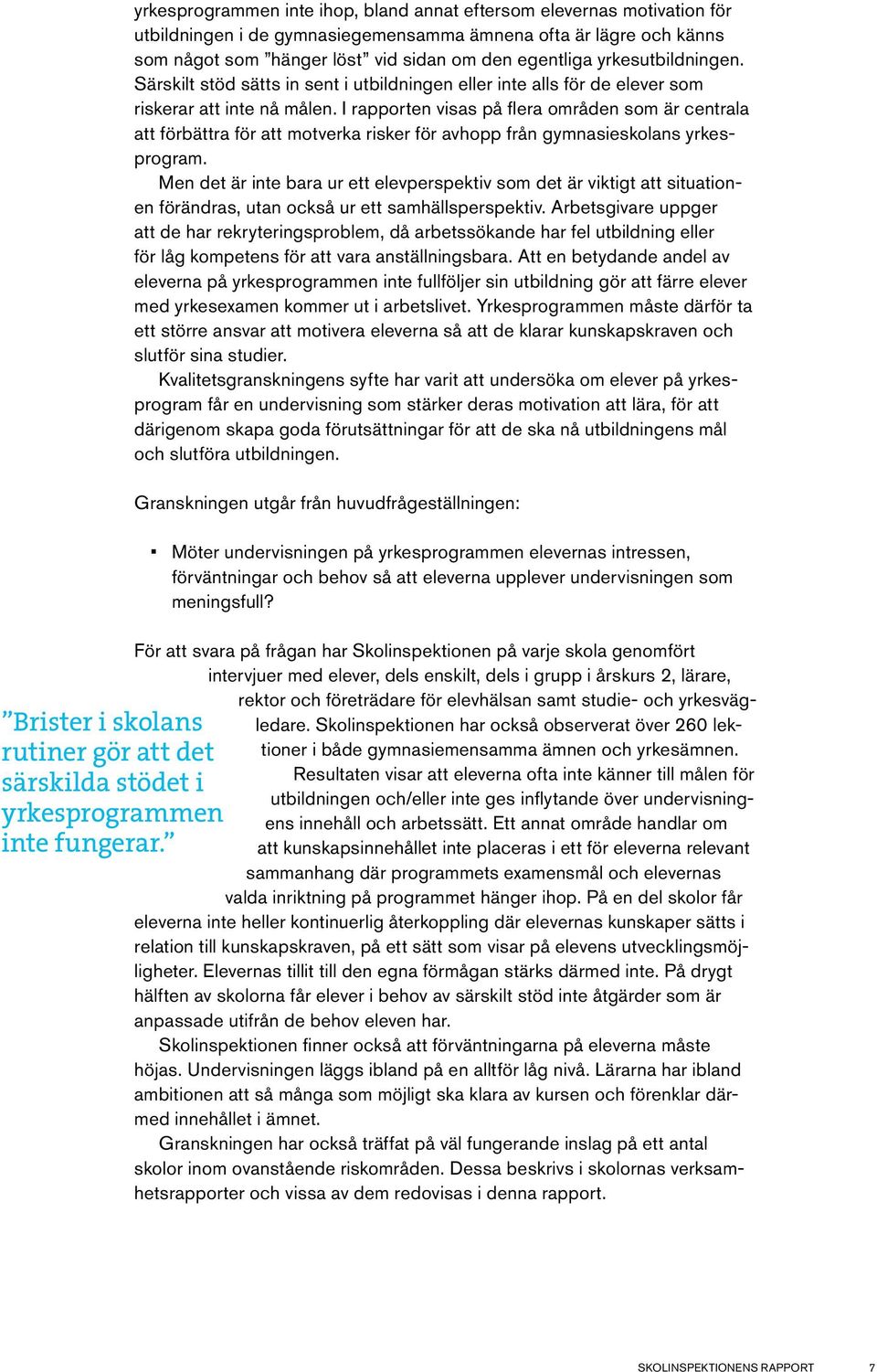 yrkesutbildningen. Särskilt stöd sätts in sent i utbildningen eller inte alls för de elever som riskerar att inte nå målen.