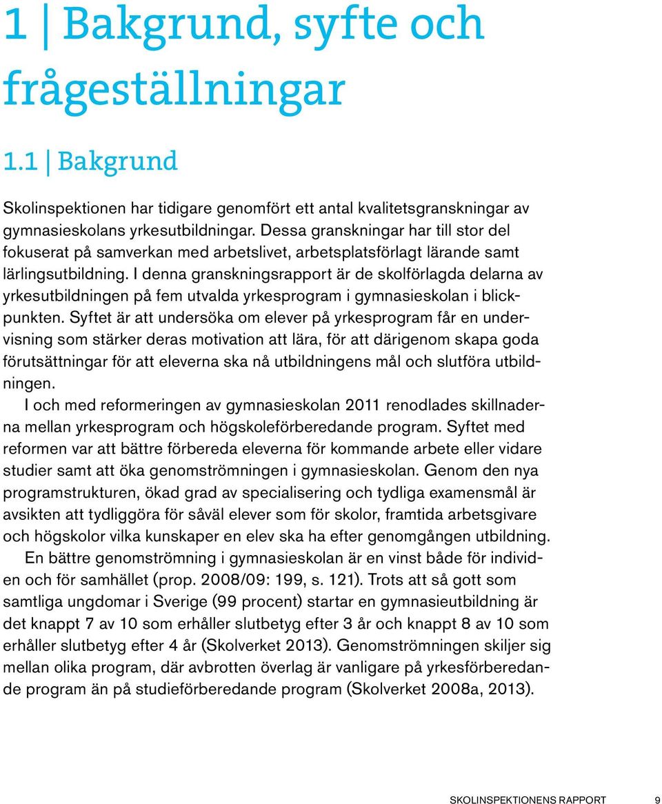 I denna granskningsrapport är de skolförlagda delarna av yrkesutbildningen på fem utvalda yrkesprogram i gymnasieskolan i blickpunkten.