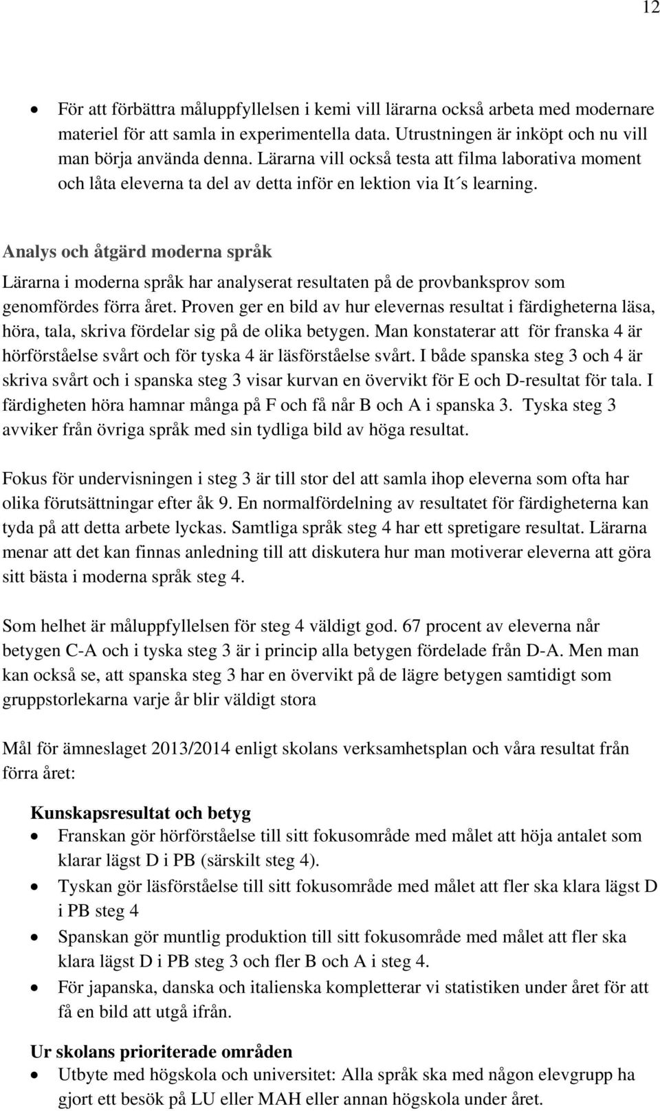 Analys och åtgärd moderna språk Lärarna i moderna språk har analyserat resultaten på de provbanksprov som genomfördes förra året.