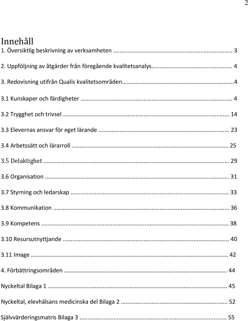 4 Arbetssätt och lärarroll... 25 3.5 Delaktighet... 29 3.6 Organisation... 31 3.7 Styrning och ledarskap... 33 3.8 Kommunikation... 36 3.9 Kompetens... 38 3.