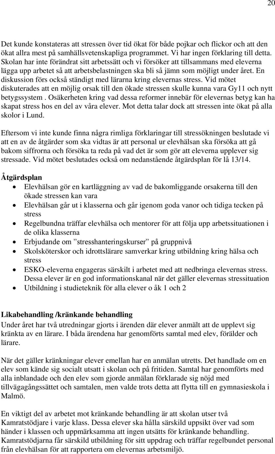 En diskussion förs också ständigt med lärarna kring elevernas stress. Vid mötet diskuterades att en möjlig orsak till den ökade stressen skulle kunna vara Gy11 och nytt betygssystem.