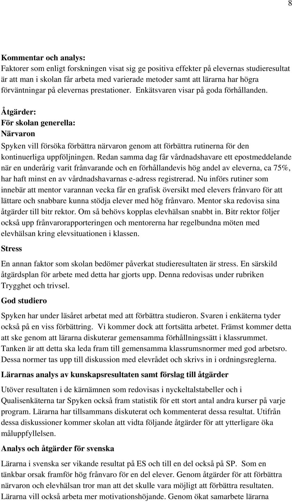 Åtgärder: För skolan generella: Närvaron Spyken vill försöka förbättra närvaron genom att förbättra rutinerna för den kontinuerliga uppföljningen.