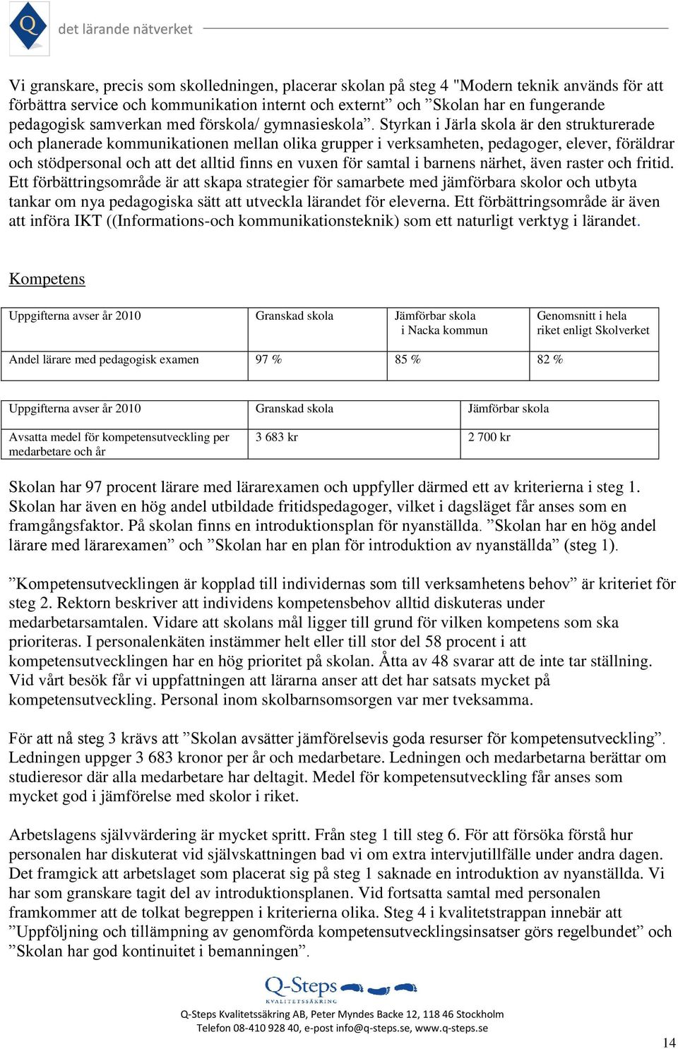 Styrkan i Järla skola är den strukturerade och planerade kommunikationen mellan olika grupper i verksamheten, pedagoger, elever, föräldrar och stödpersonal och att det alltid finns en vuxen för