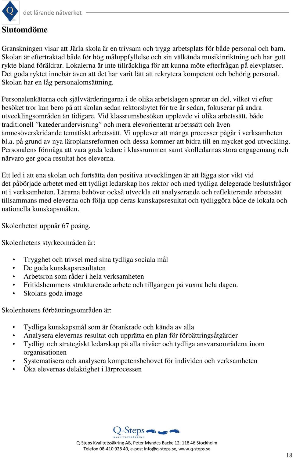 Det goda ryktet innebär även att det har varit lätt att rekrytera kompetent och behörig personal. Skolan har en låg personalomsättning.