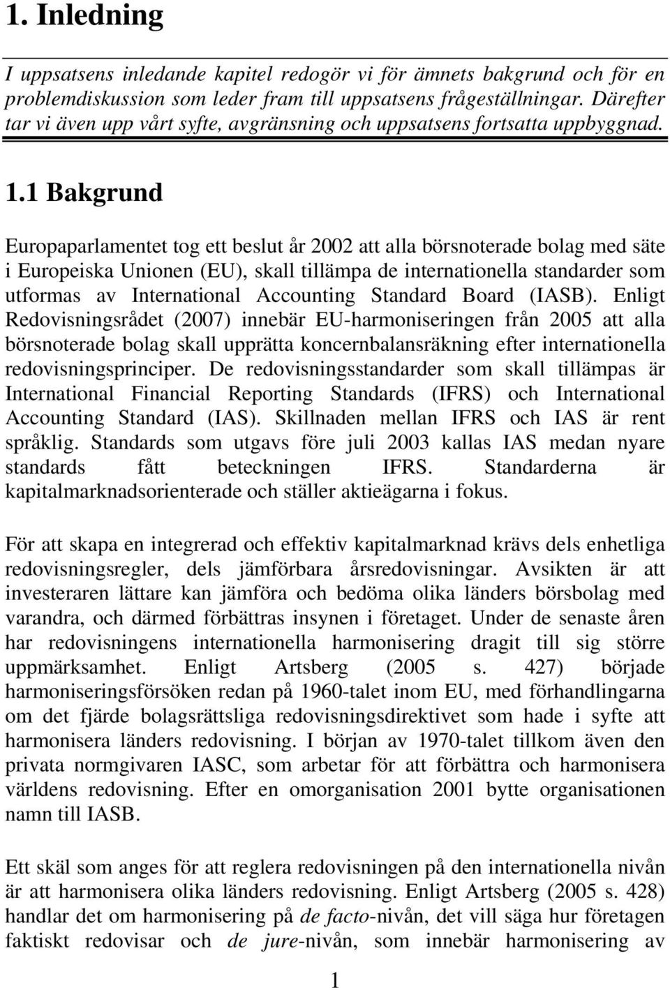 1 Bakgrund Europaparlamentet tog ett beslut år 2002 att alla börsnoterade bolag med säte i Europeiska Unionen (EU), skall tillämpa de internationella standarder som utformas av International