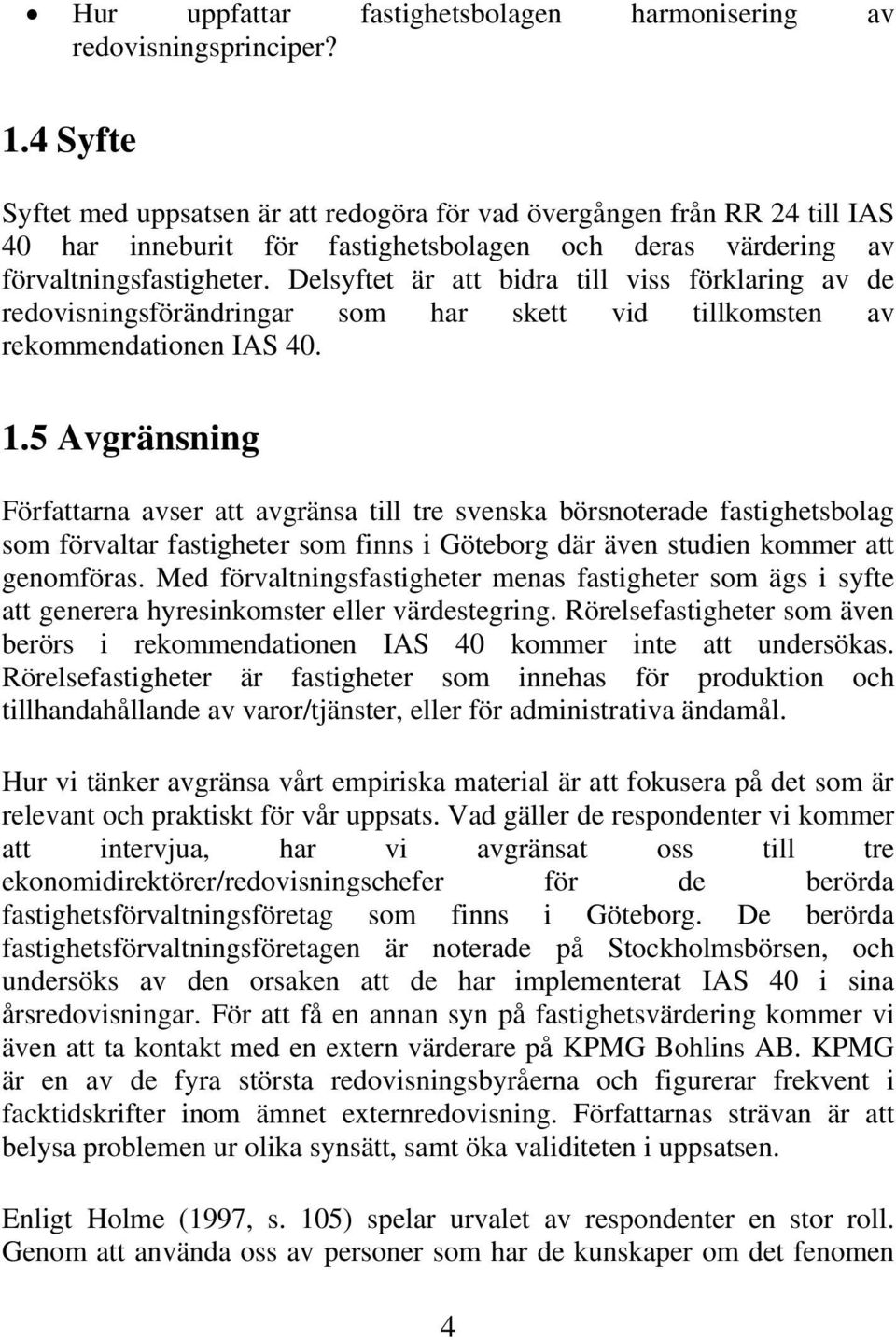 Delsyftet är att bidra till viss förklaring av de redovisningsförändringar som har skett vid tillkomsten av rekommendationen IAS 40. 1.