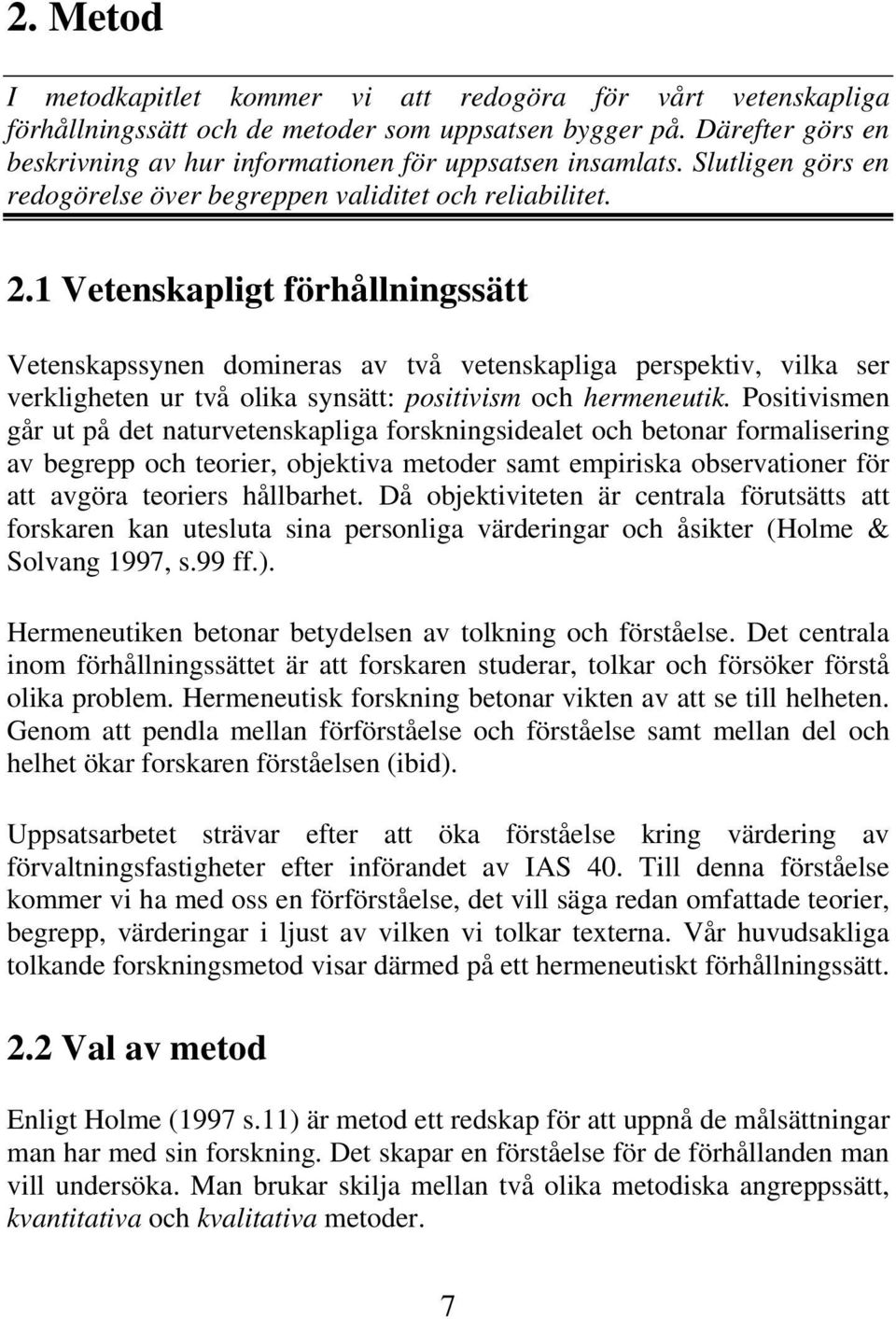 1 Vetenskapligt förhållningssätt Vetenskapssynen domineras av två vetenskapliga perspektiv, vilka ser verkligheten ur två olika synsätt: positivism och hermeneutik.