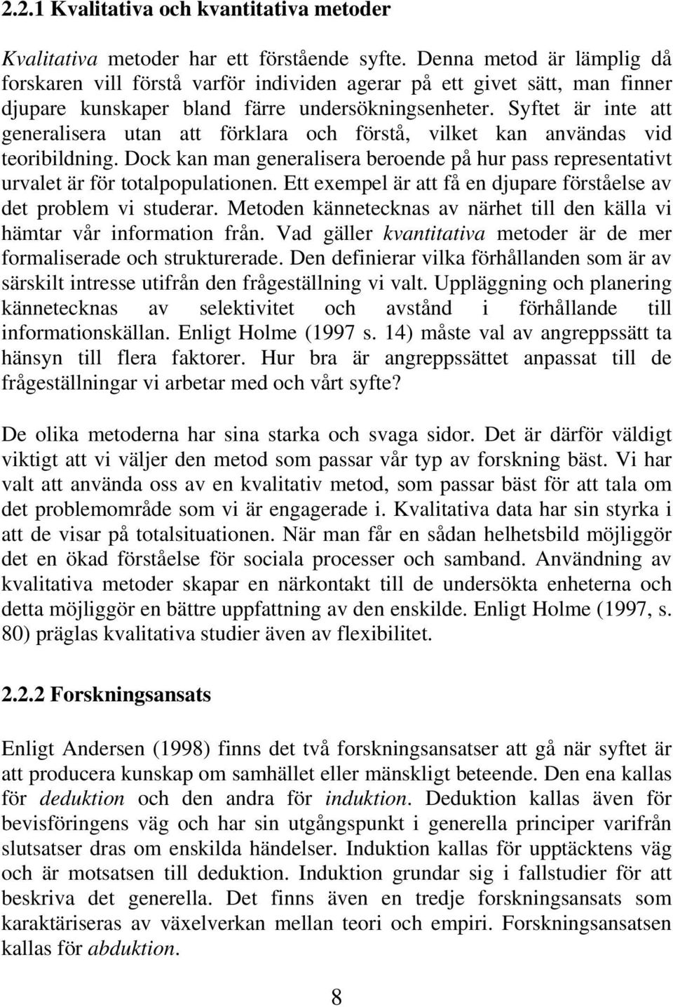 Syftet är inte att generalisera utan att förklara och förstå, vilket kan användas vid teoribildning. Dock kan man generalisera beroende på hur pass representativt urvalet är för totalpopulationen.