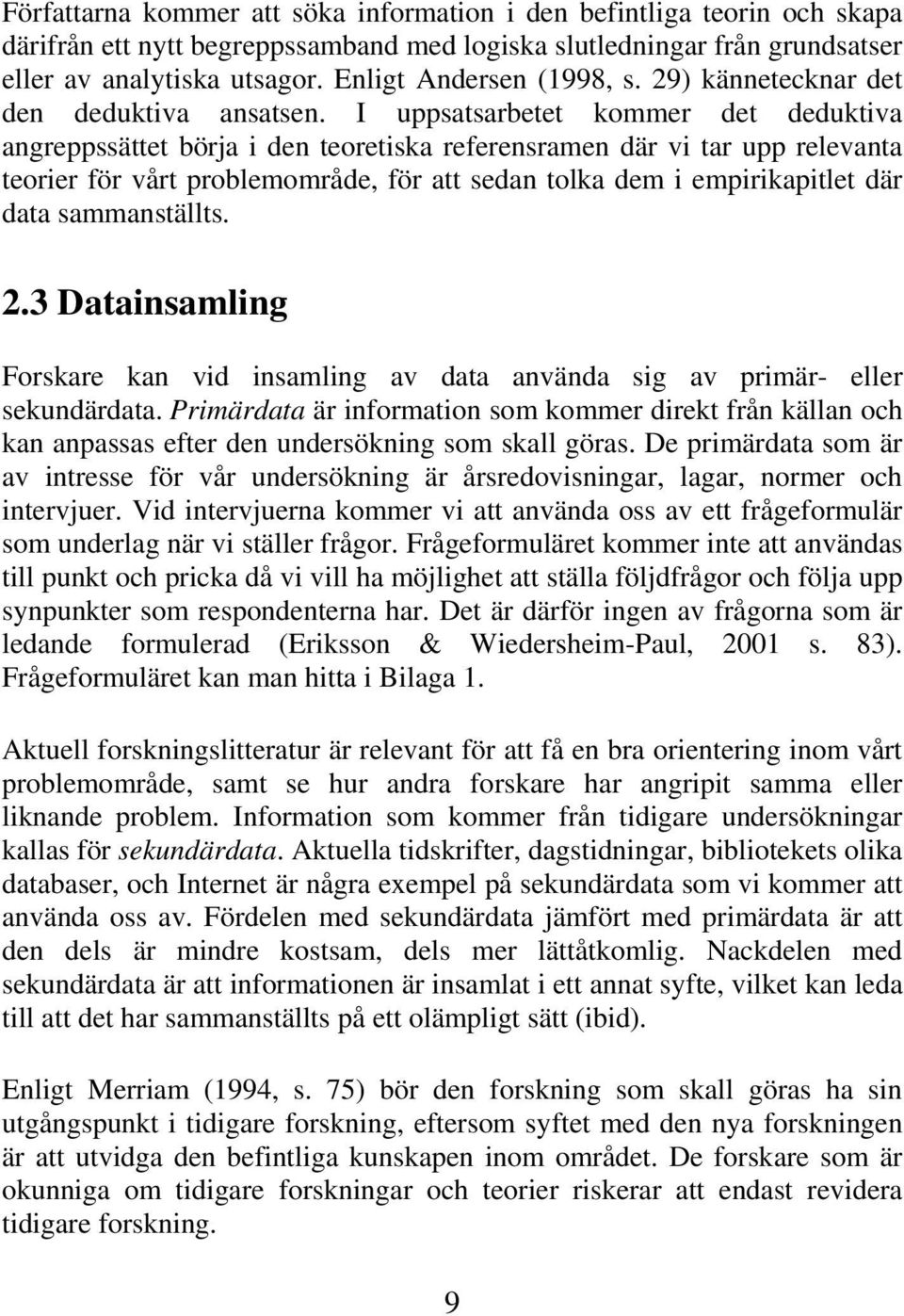 I uppsatsarbetet kommer det deduktiva angreppssättet börja i den teoretiska referensramen där vi tar upp relevanta teorier för vårt problemområde, för att sedan tolka dem i empirikapitlet där data