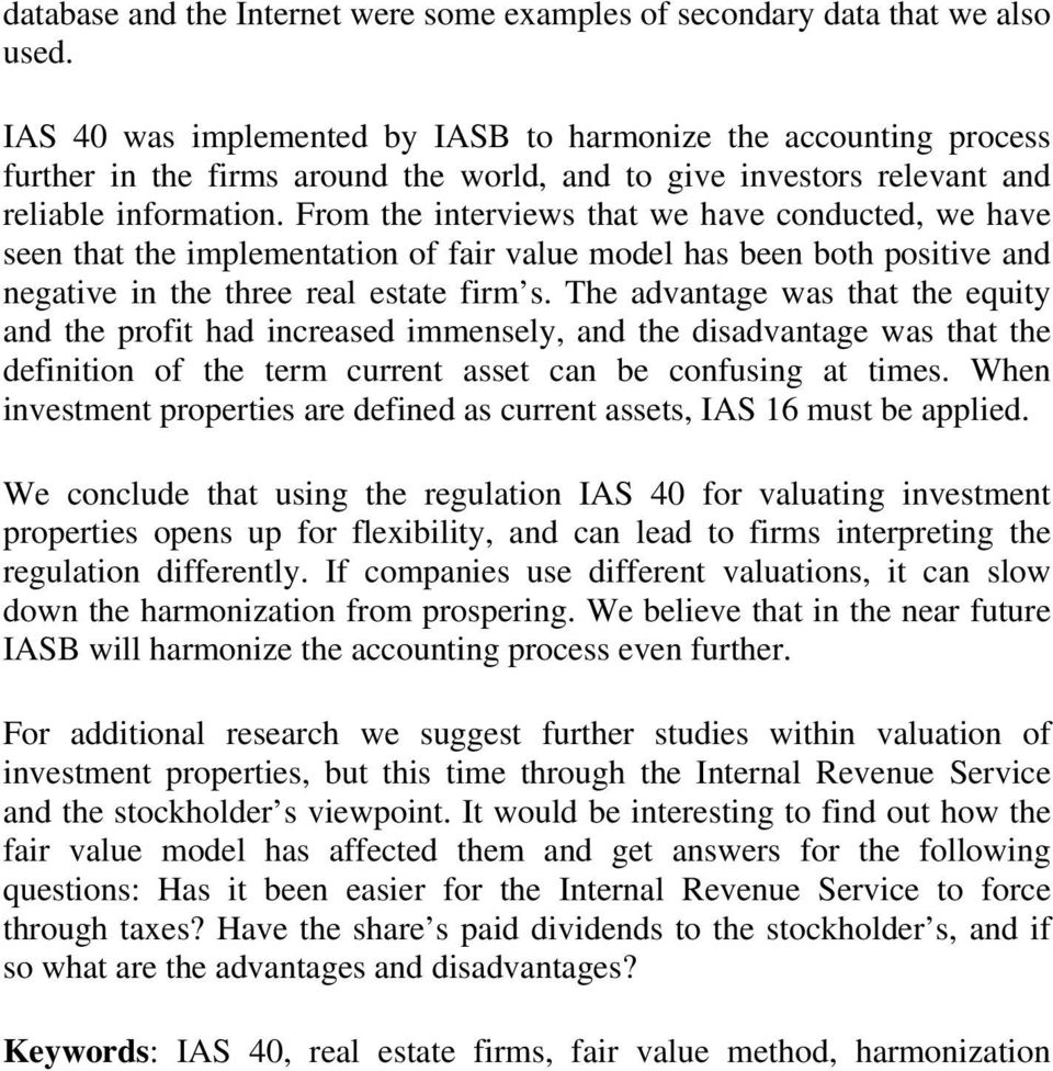 From the interviews that we have conducted, we have seen that the implementation of fair value model has been both positive and negative in the three real estate firm s.